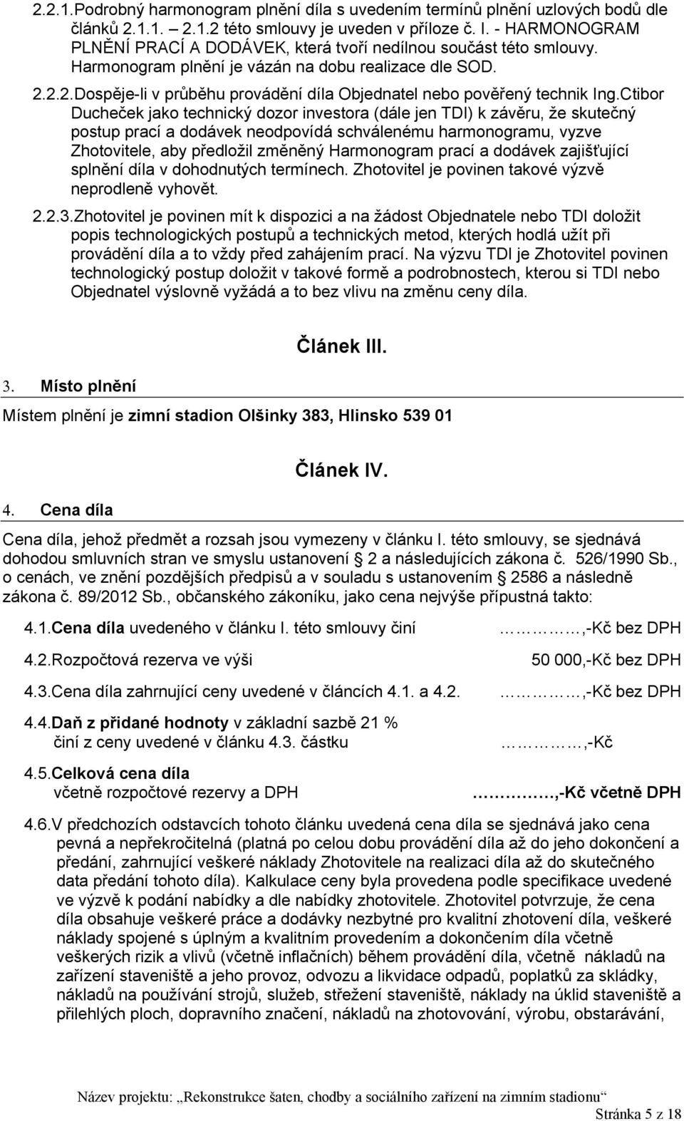 2.2.Dospěje-li v průběhu provádění díla Objednatel nebo pověřený technik Ing.