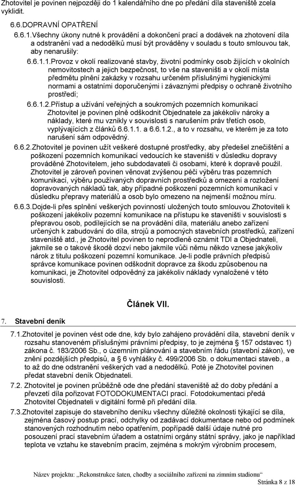 Všechny úkony nutné k provádění a dokončení prací a dodávek na zhotovení díla a odstranění vad a nedodělků musí být prováděny v souladu s touto smlouvou tak, aby nenarušily: 6.6.1.