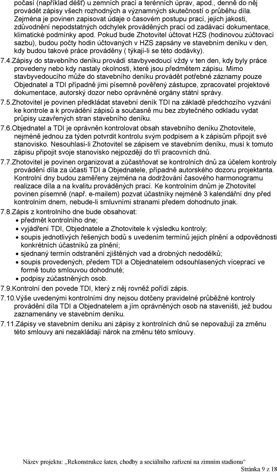 Pokud bude Zhotovitel účtovat HZS (hodinovou zúčtovací sazbu), budou počty hodin účtovaných v HZS zapsány ve stavebním deníku v den, kdy budou takové práce prováděny ( týkají-li se této dodávky). 7.4.