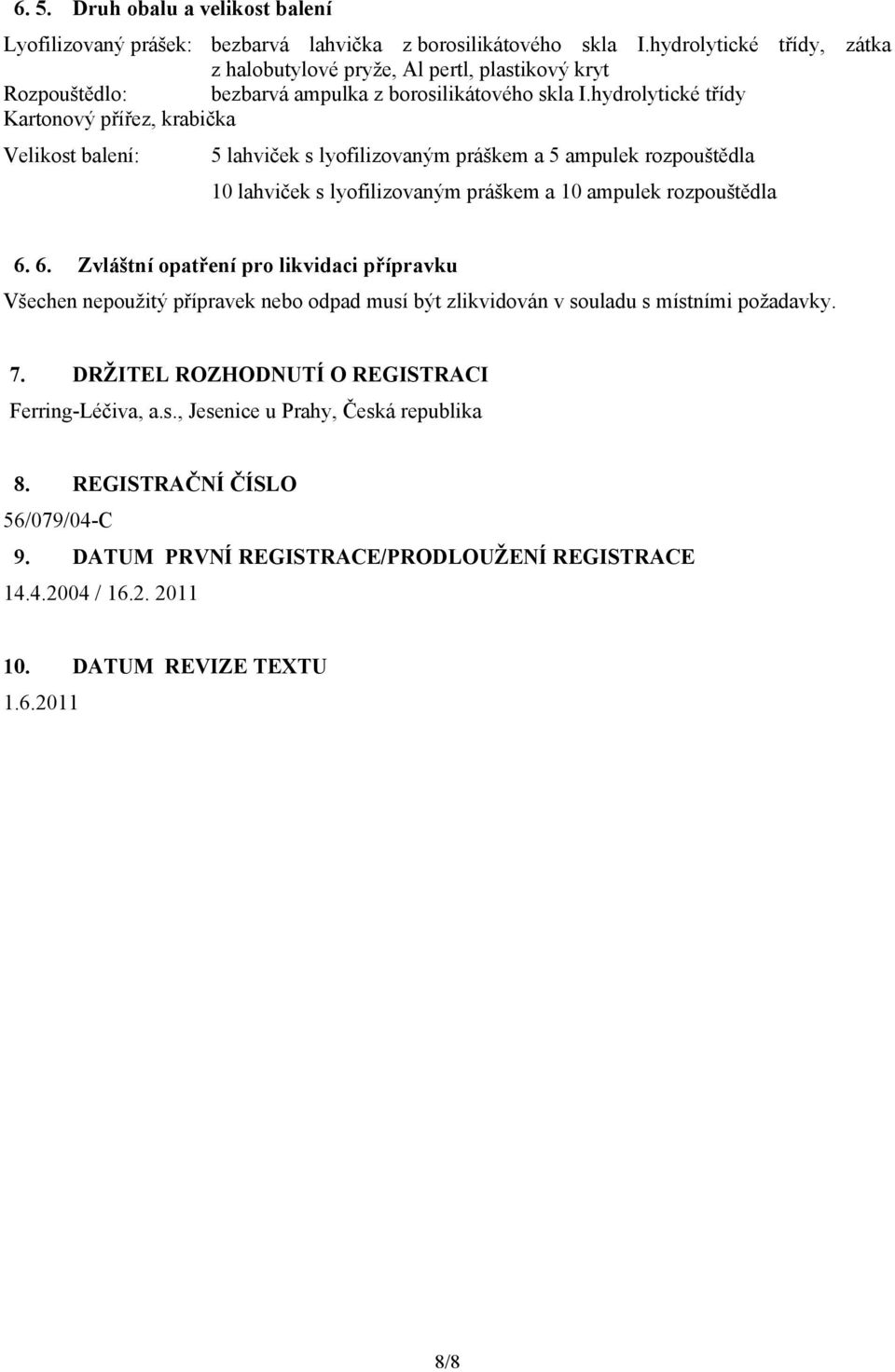 hydrolytické třídy Kartonový přířez, krabička Velikost balení: 5 lahviček s lyofilizovaným práškem a 5 ampulek rozpouštědla 10 lahviček s lyofilizovaným práškem a 10 ampulek rozpouštědla 6.