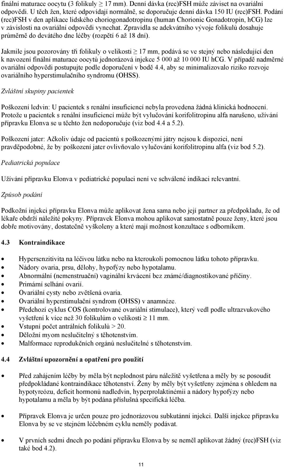 Zpravidla se adekvátního vývoje folikulů dosahuje průměrně do devátého dne léčby (rozpětí 6 až 18 dní).