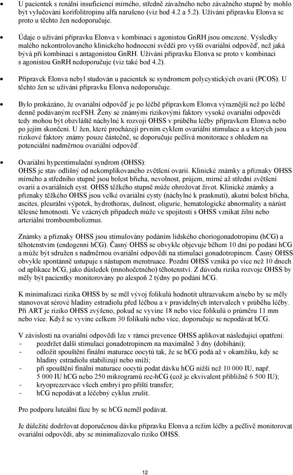 Výsledky malého nekontrolovaného klinického hodnocení svědčí pro vyšší ovariální odpověď, než jaká bývá při kombinaci s antagonistou GnRH.