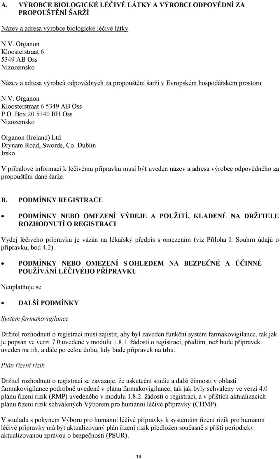 Dublin Irsko V příbalové informaci k léčivému přípravku musí být uveden název a adresa výrobce odpovědného za propouštění dané šarže. B.