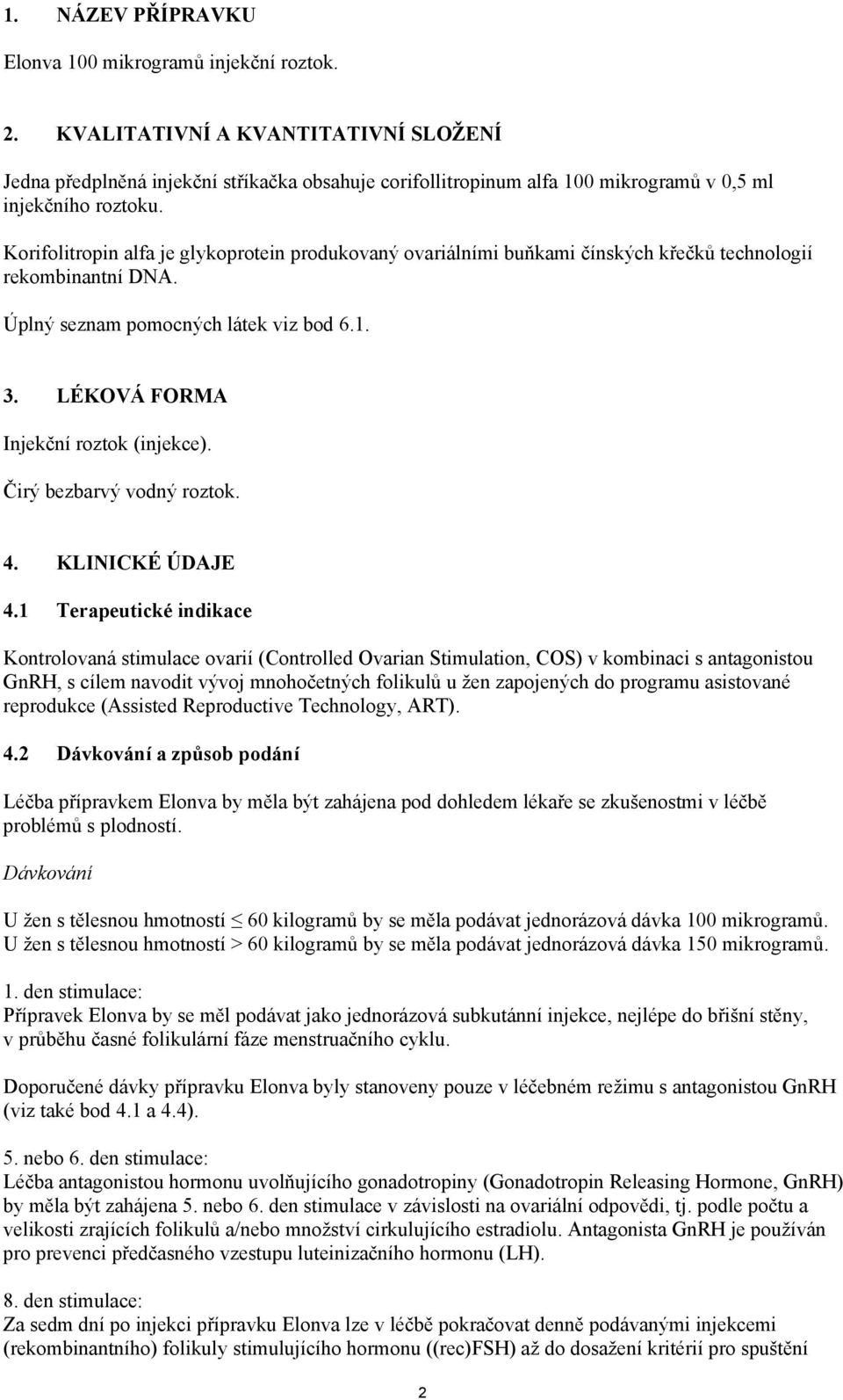 Korifolitropin alfa je glykoprotein produkovaný ovariálními buňkami čínských křečků technologií rekombinantní DNA. Úplný seznam pomocných látek viz bod 6.1. 3. LÉKOVÁ FORMA Injekční roztok (injekce).