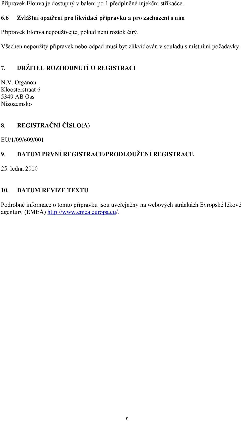 Všechen nepoužitý přípravek nebo odpad musí být zlikvidován v souladu s místními požadavky. 7. DRŽITEL ROZHODNUTÍ O REGISTRACI N.V. Organon Kloosterstraat 6 5349 AB Oss Nizozemsko 8.