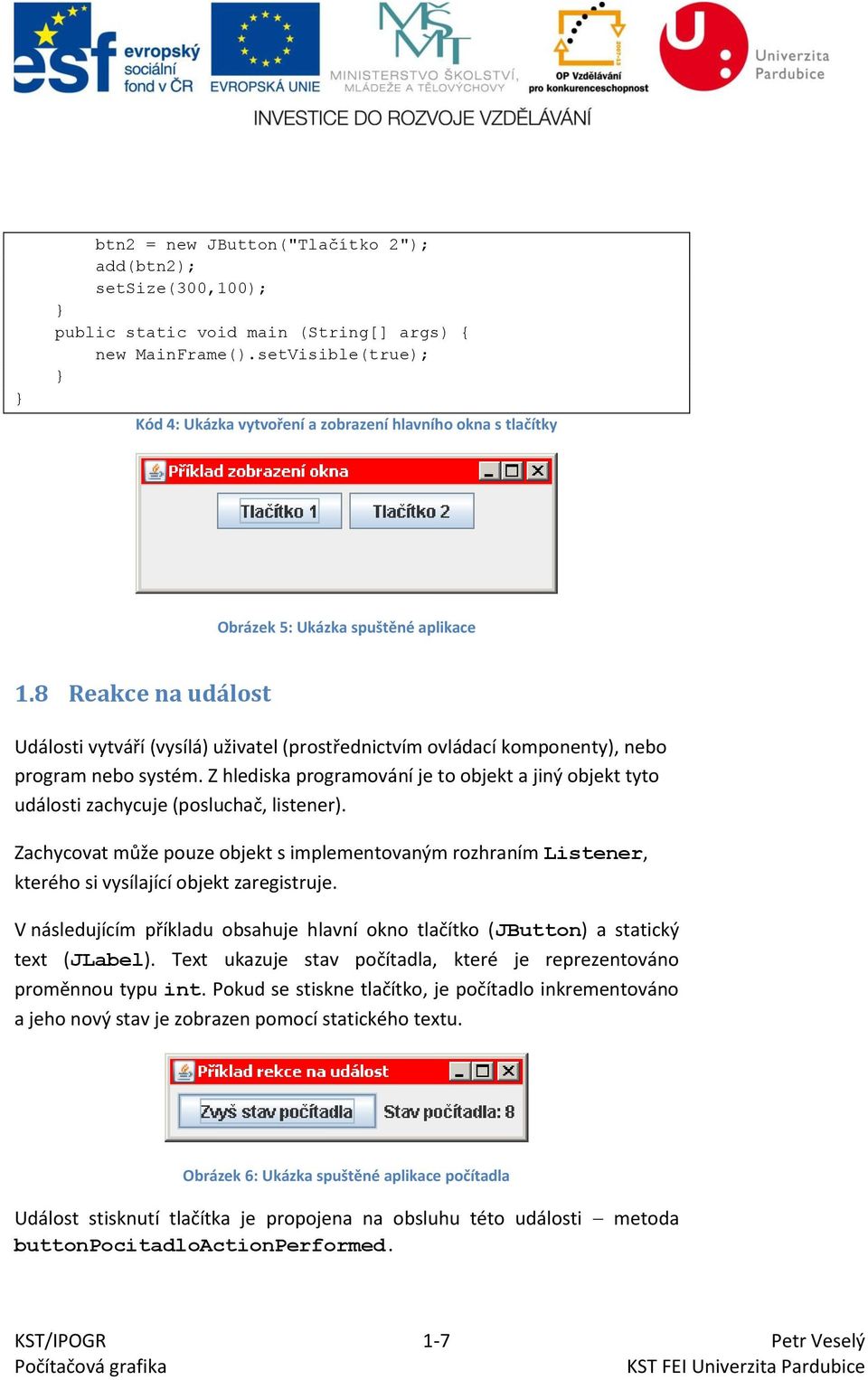 8 Reakce na událost Události vytváří (vysílá) uživatel (prostřednictvím ovládací komponenty), nebo program nebo systém.