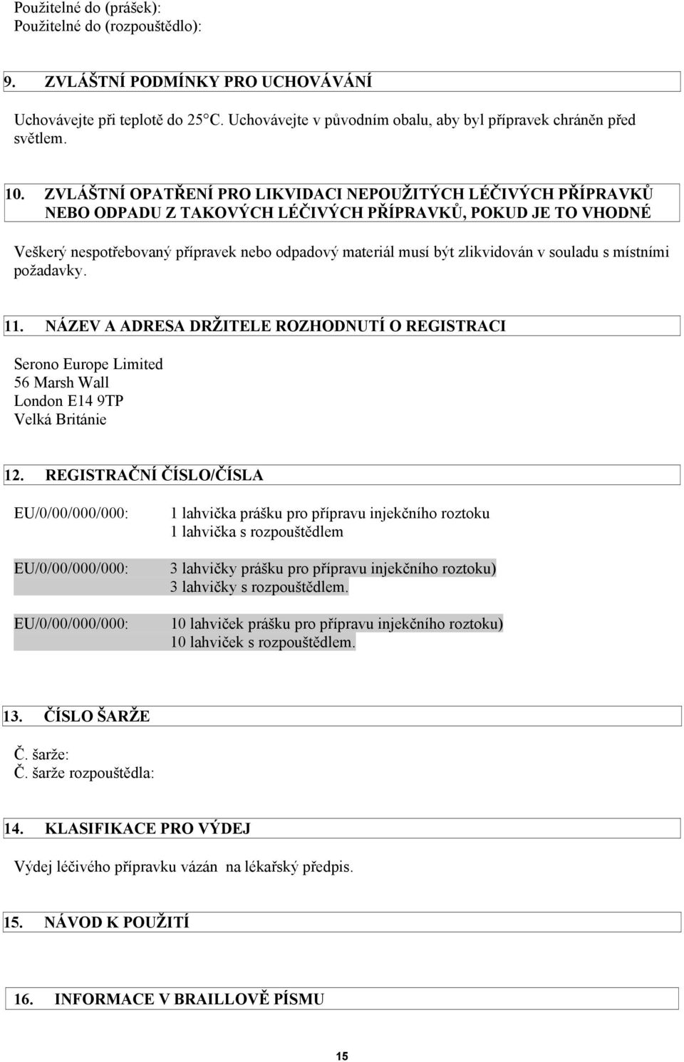 zlikvidován v souladu s místními požadavky. 11. NÁZEV A ADRESA DRŽITELE ROZHODNUTÍ O REGISTRACI Serono Europe Limited 56 Marsh Wall London E14 9TP Velká Británie 12.