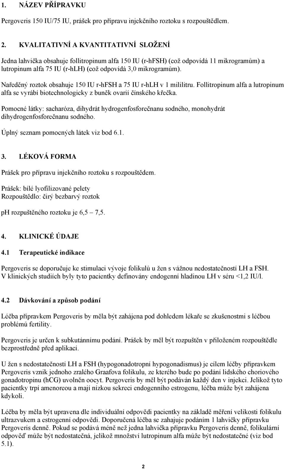 Naředěný roztok obsahuje 150 IU r-hfsh a 75 IU r-hlh v 1 mililitru. Follitropinum alfa a lutropinum alfa se vyrábí biotechnologicky z buněk ovarií čínského křečka.