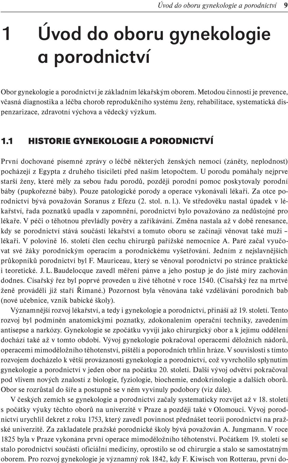 1 HISTORIE GYNEKOLOGIE A PORODNICTVÍ První dochované písemné zprávy o léčbě některých ženských nemocí (záněty, neplodnost) pocházejí z Egypta z druhého tisíciletí před naším letopočtem.