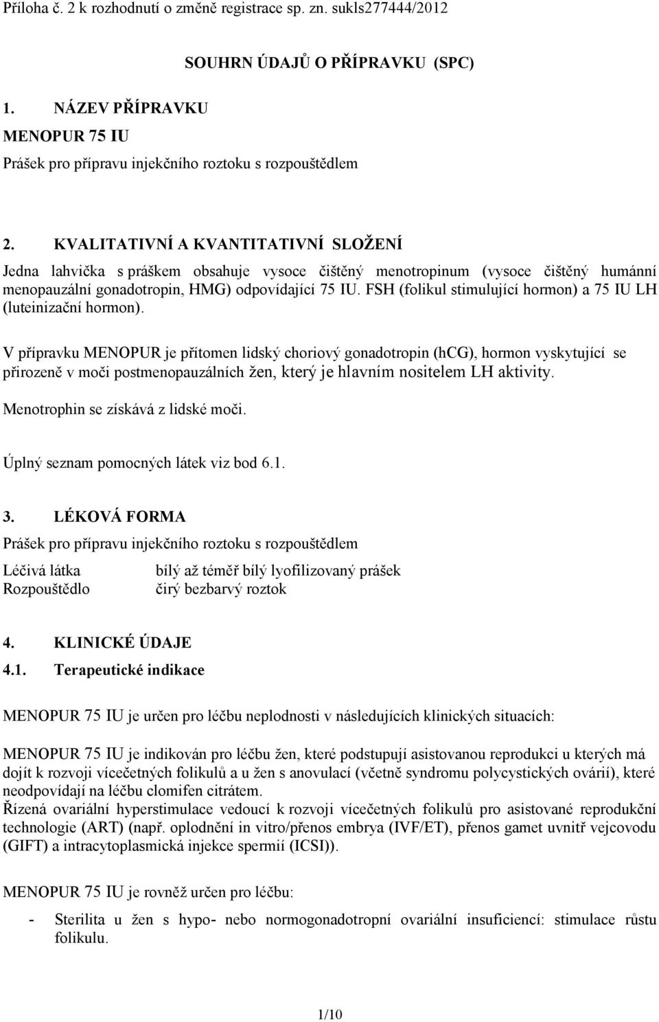 FSH (folikul stimulující hormon) a 75 IU LH (luteinizační hormon).