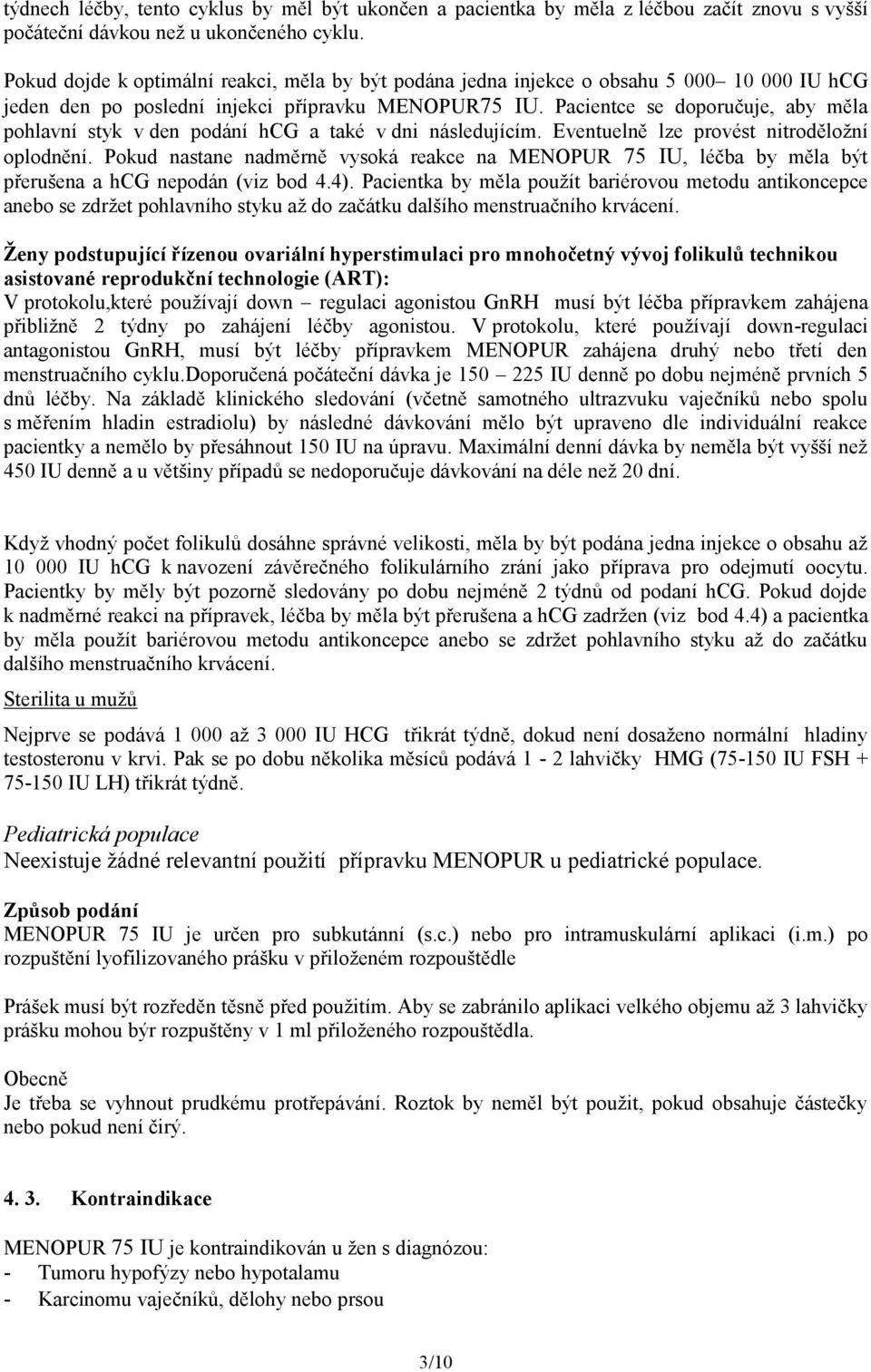 Pacientce se doporučuje, aby měla pohlavní styk v den podání hcg a také v dni následujícím. Eventuelně lze provést nitroděložní oplodnění.