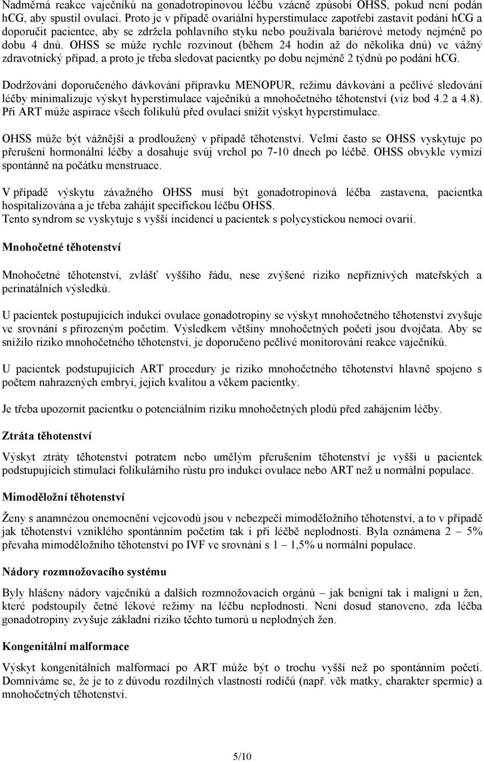 OHSS se může rychle rozvinout (během 24 hodin až do několika dnů) ve vážný zdravotnický případ, a proto je třeba sledovat pacientky po dobu nejméně 2 týdnů po podání hcg.