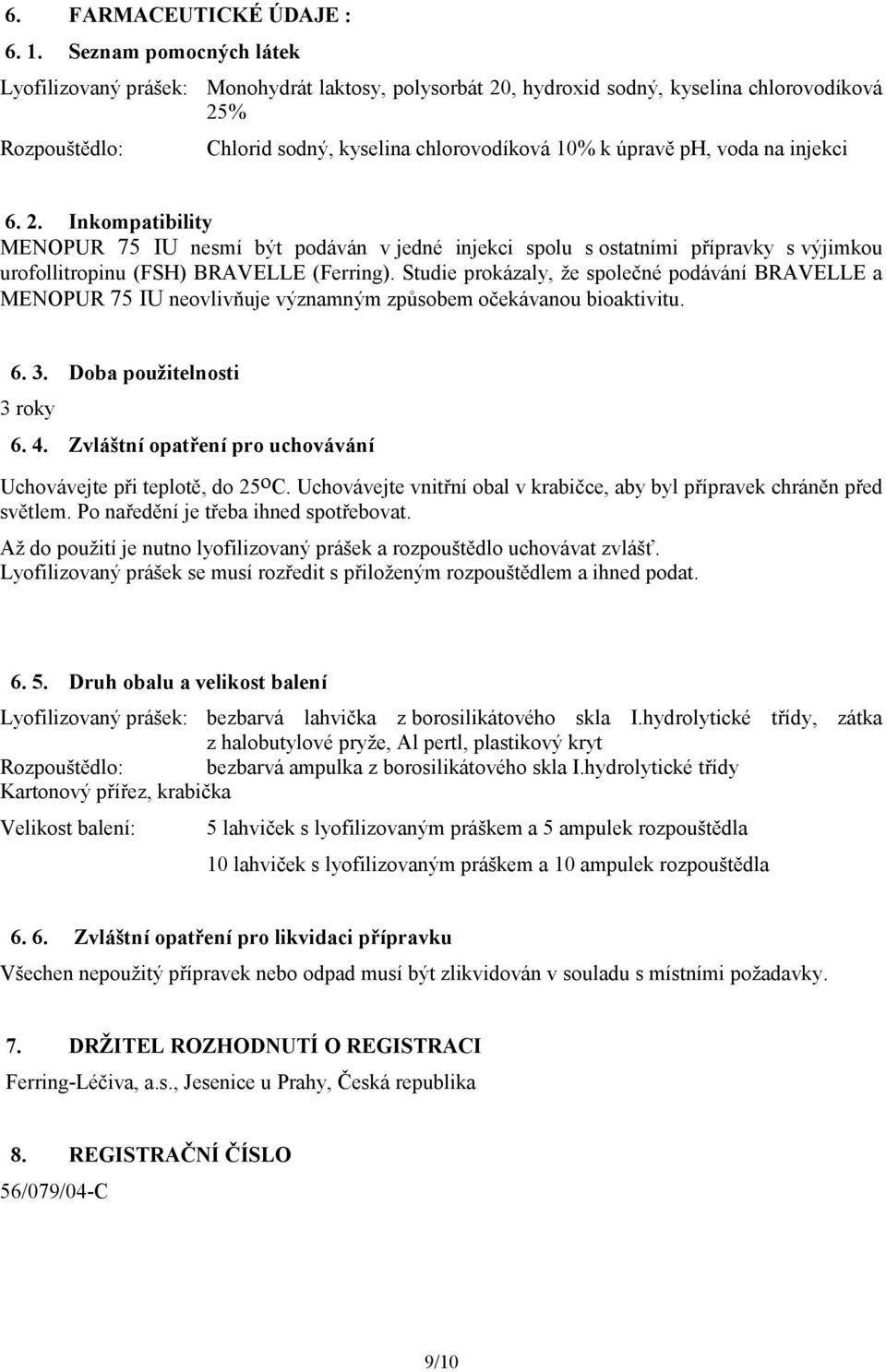 na injekci 6. 2. Inkompatibility MENOPUR 75 IU nesmí být podáván v jedné injekci spolu s ostatními přípravky s výjimkou urofollitropinu (FSH) BRAVELLE (Ferring).