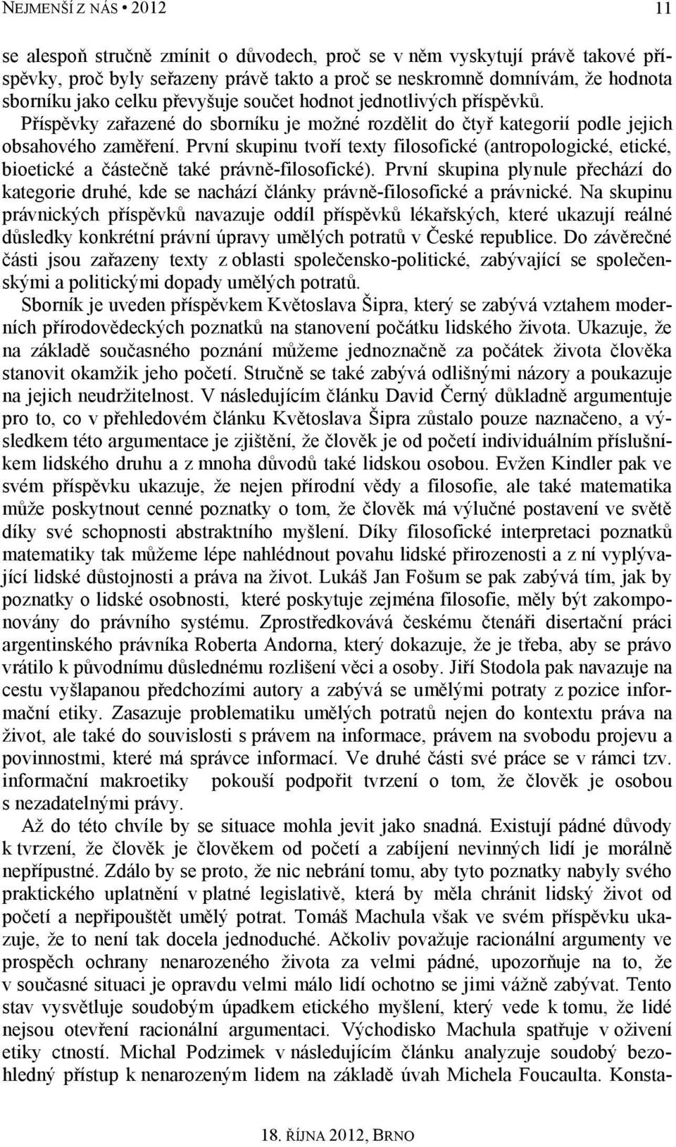 První skupinu tvoří texty filosofické (antropologické, etické, bioetické a částečně také právně-filosofické).