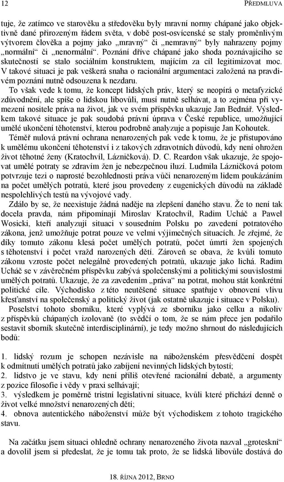 V takové situaci je pak veškerá snaha o racionální argumentaci založená na pravdivém poznání nutně odsouzena k nezdaru.