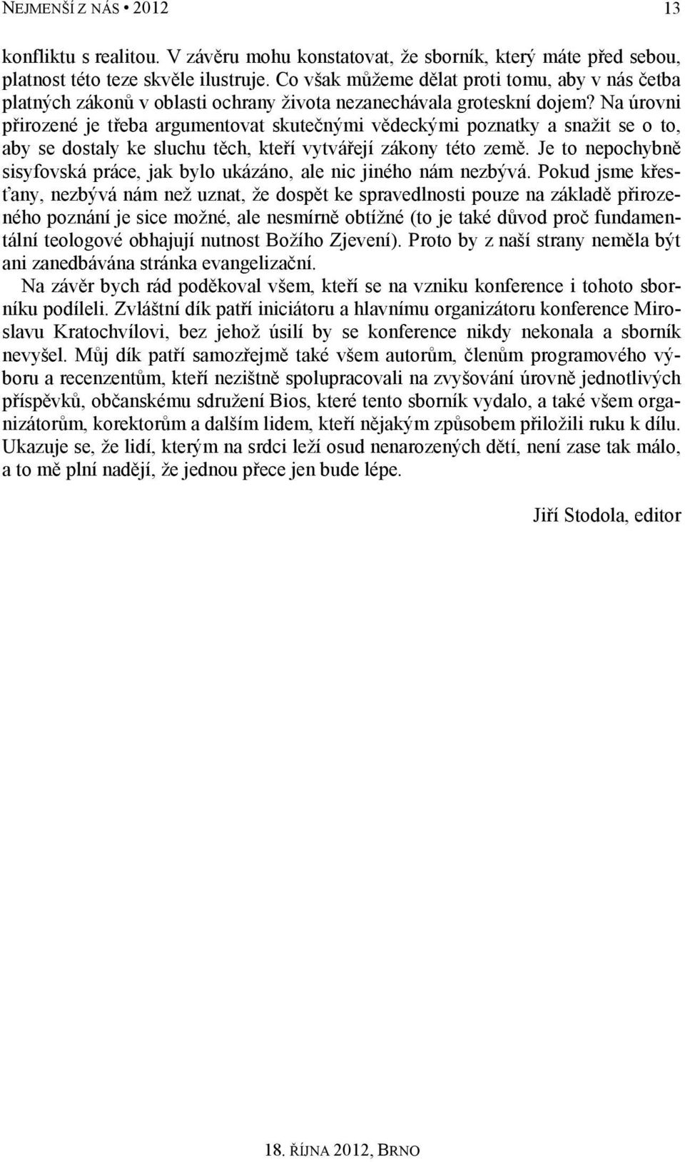 Na úrovni přirozené je třeba argumentovat skutečnými vědeckými poznatky a snažit se o to, aby se dostaly ke sluchu těch, kteří vytvářejí zákony této země.