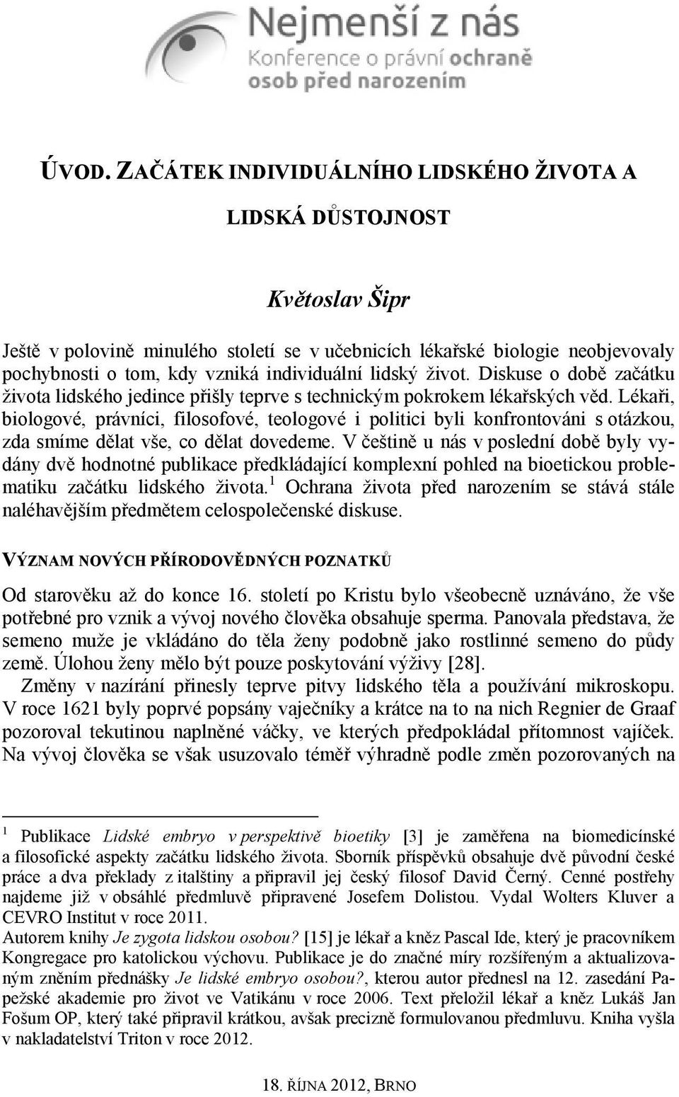 Lékaři, biologové, právníci, filosofové, teologové i politici byli konfrontováni s otázkou, zda smíme dělat vše, co dělat dovedeme.