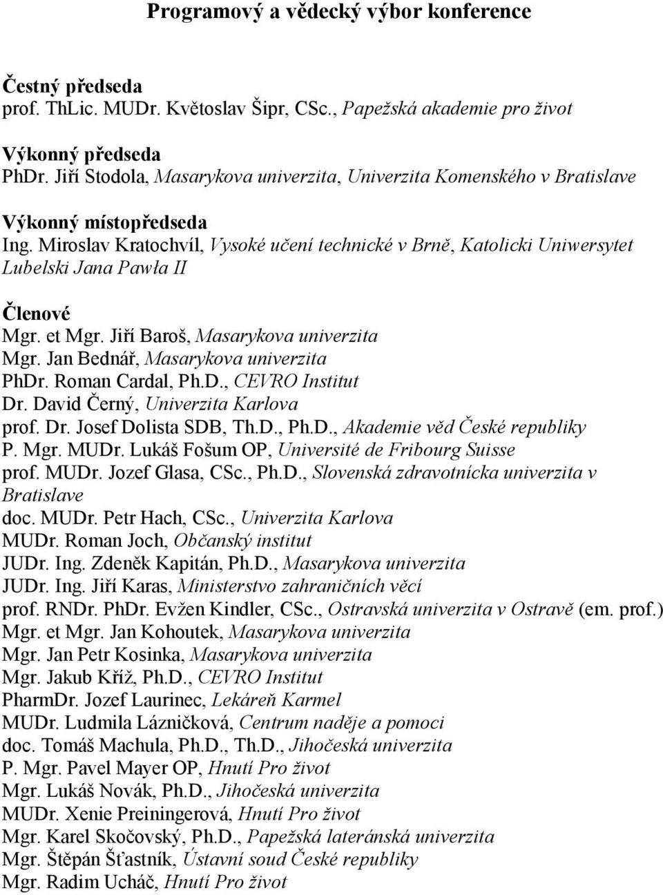 Miroslav Kratochvíl, Vysoké učení technické v Brně, Katolicki Uniwersytet Lubelski Jana Pawła II Členové Mgr. et Mgr. Jiří Baroš, Masarykova univerzita Mgr. Jan Bednář, Masarykova univerzita PhDr.