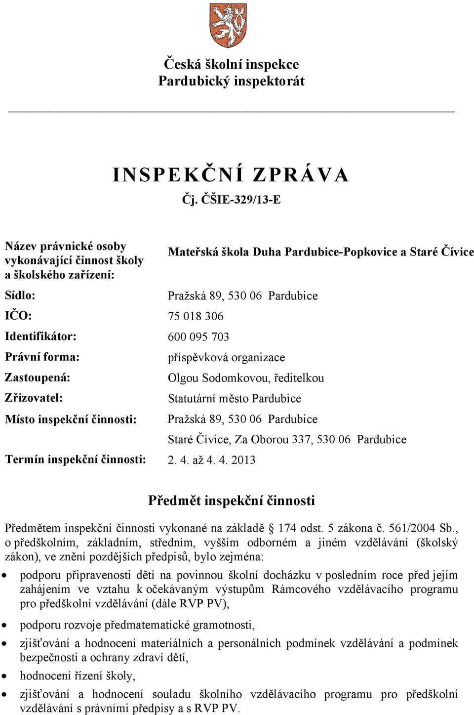 Identifikátor: 600 095 703 Právní forma: příspěvková organizace Zastoupená: Olgou Sodomkovou, ředitelkou Zřizovatel: Statutární město Pardubice Místo inspekční činnosti: Pražská 89, 530 06 Pardubice