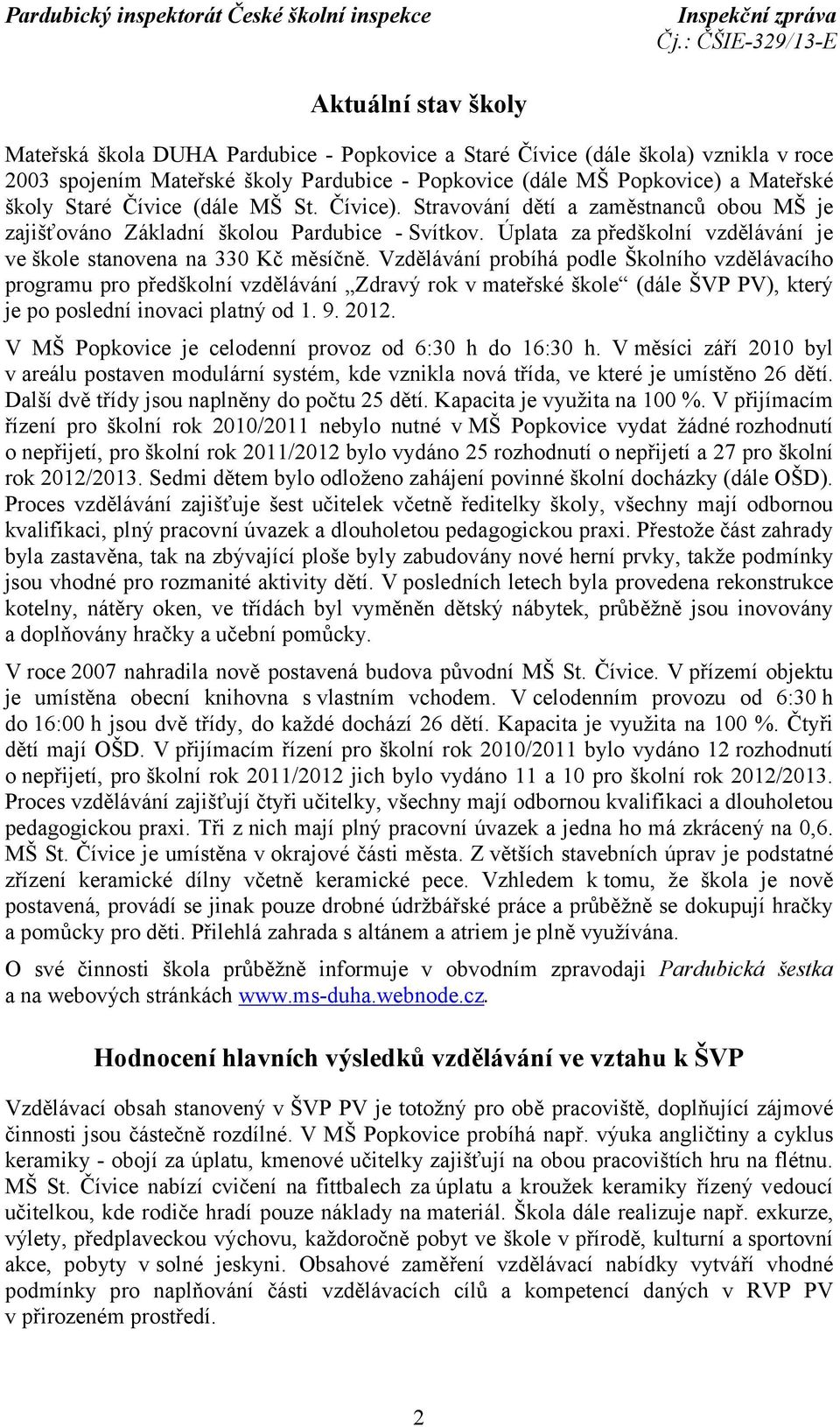 Vzdělávání probíhá podle Školního vzdělávacího programu pro předškolní vzdělávání Zdravý rok v mateřské škole (dále ŠVP PV), který je po poslední inovaci platný od 1. 9. 2012.