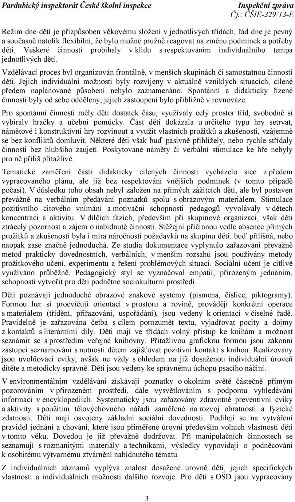 Jejich individuální možnosti byly rozvíjeny v aktuálně vzniklých situacích, cílené předem naplánované působení nebylo zaznamenáno.