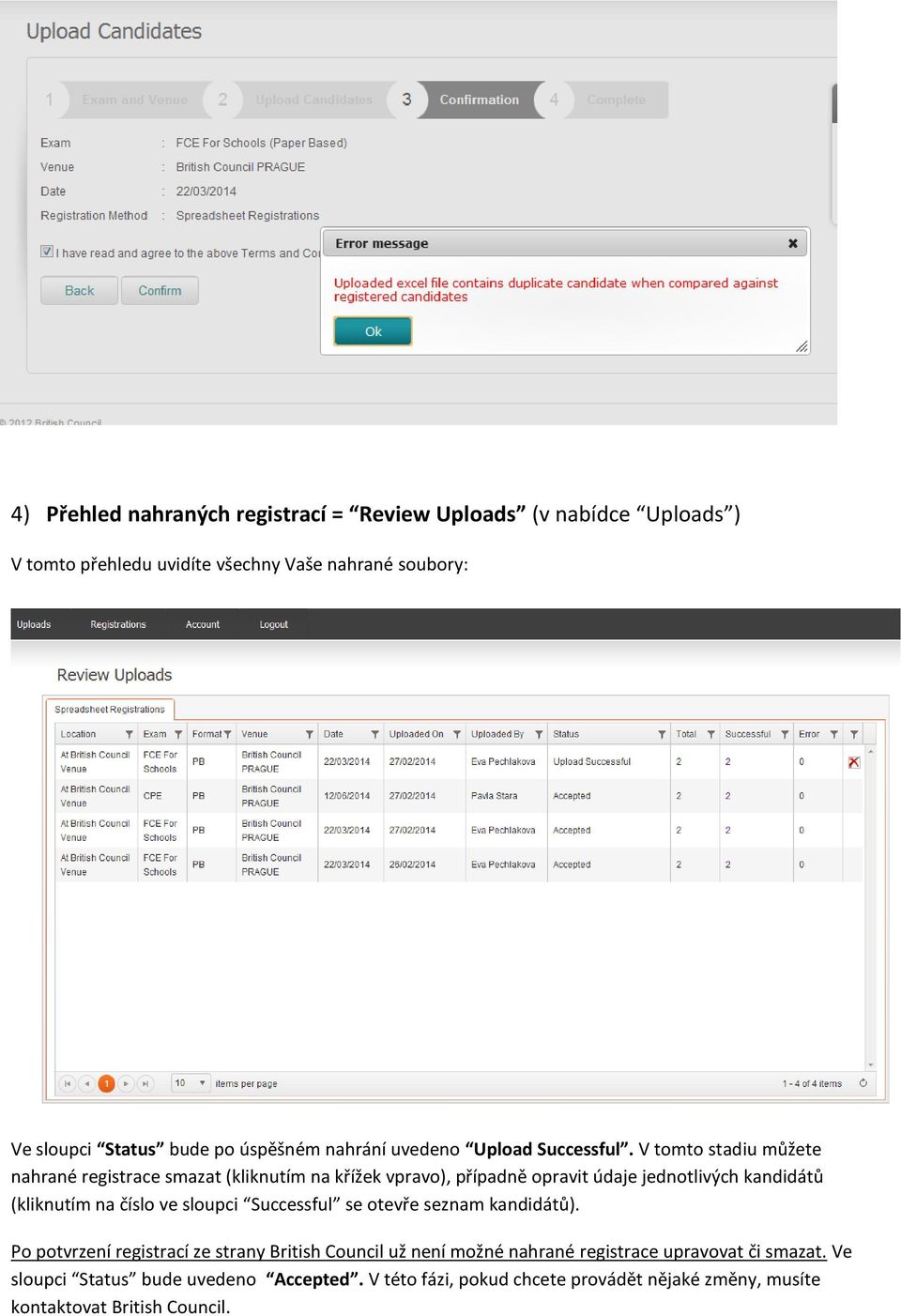 V tomto stadiu můžete nahrané registrace smazat (kliknutím na křížek vpravo), případně opravit údaje jednotlivých kandidátů (kliknutím na číslo ve sloupci