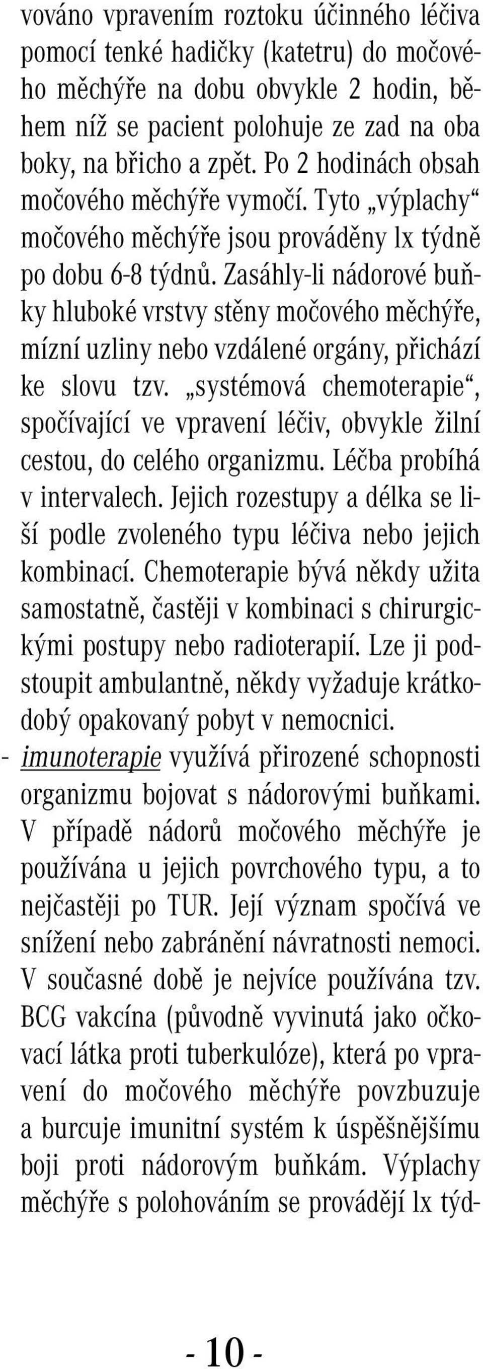 Zasáhly-li nádorové buňky hluboké vrstvy stěny močového měchýře, mízní uzliny nebo vzdálené orgány, přichází ke slovu tzv.