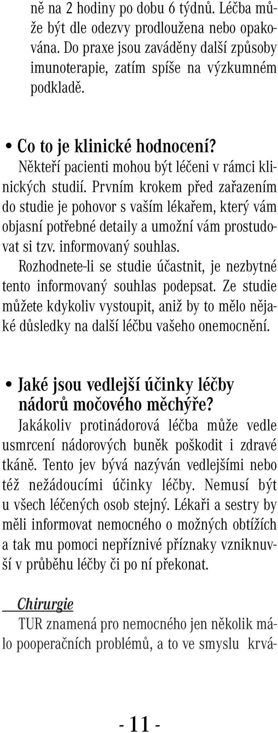 informovaný souhlas. Rozhodnete-li se studie účastnit, je nezbytné tento informovaný souhlas podepsat.