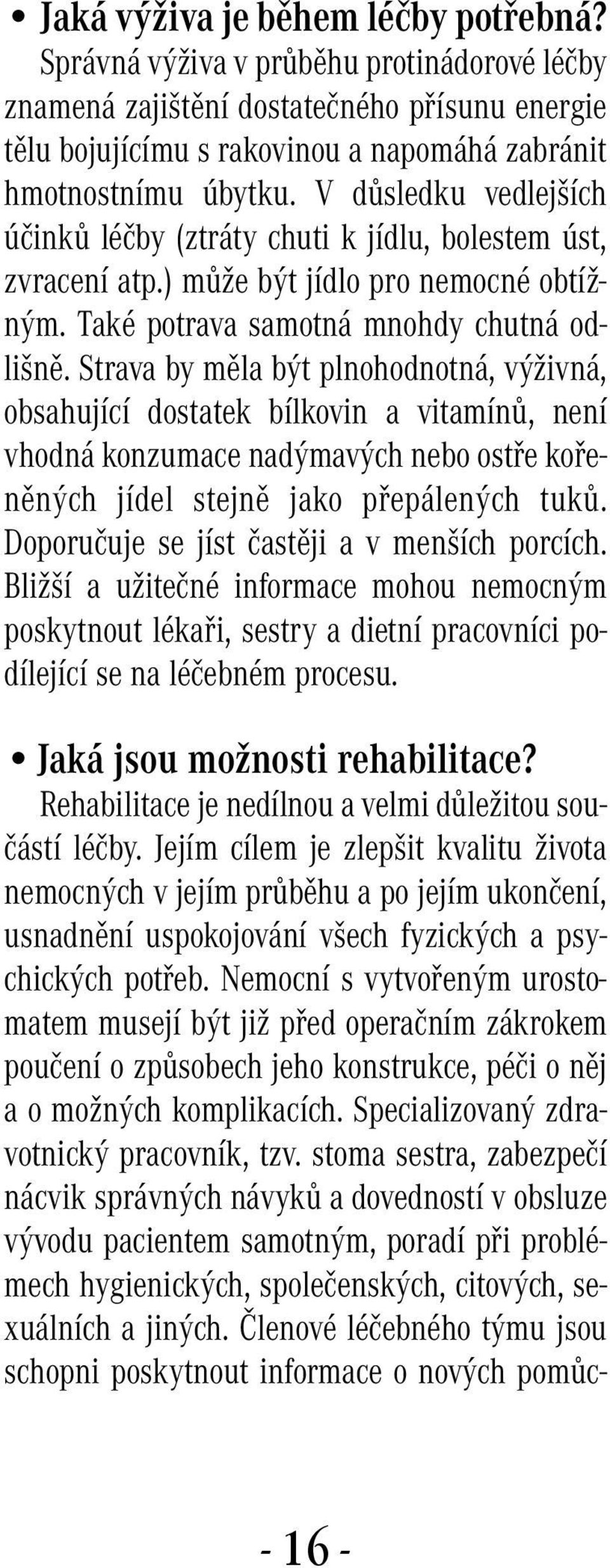 Strava by měla být plnohodnotná, výživná, obsahující dostatek bílkovin a vitamínů, není vhodná konzumace nadýmavých nebo ostře kořeněných jídel stejně jako přepálených tuků.