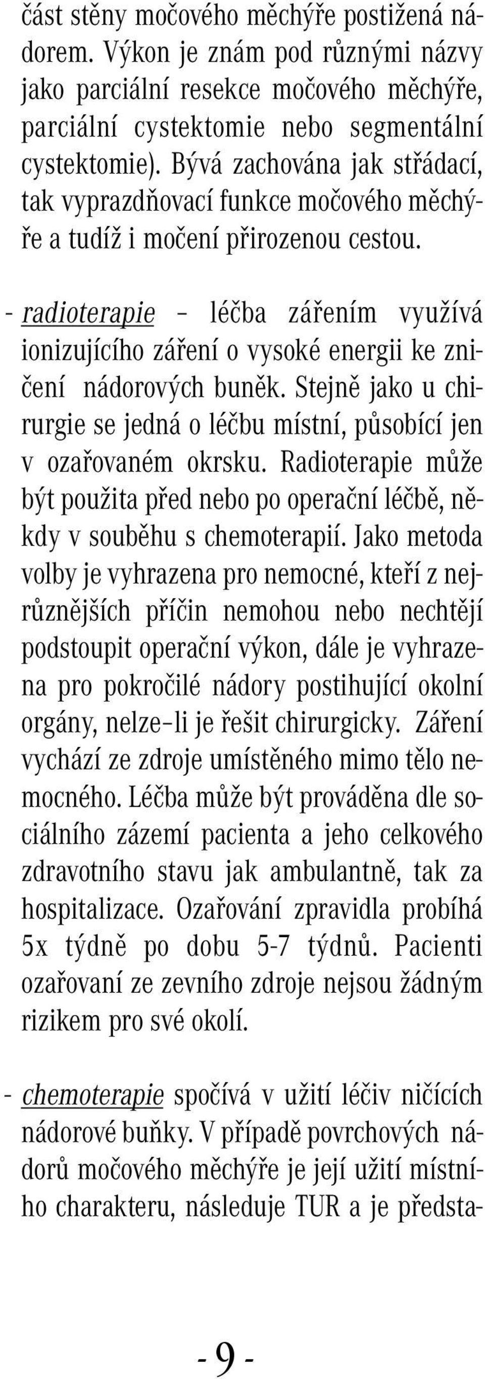 - radioterapie léčba zářením využívá ionizujícího záření o vysoké energii ke zničení nádorových buněk. Stejně jako u chirurgie se jedná o léčbu místní, působící jen v ozařovaném okrsku.