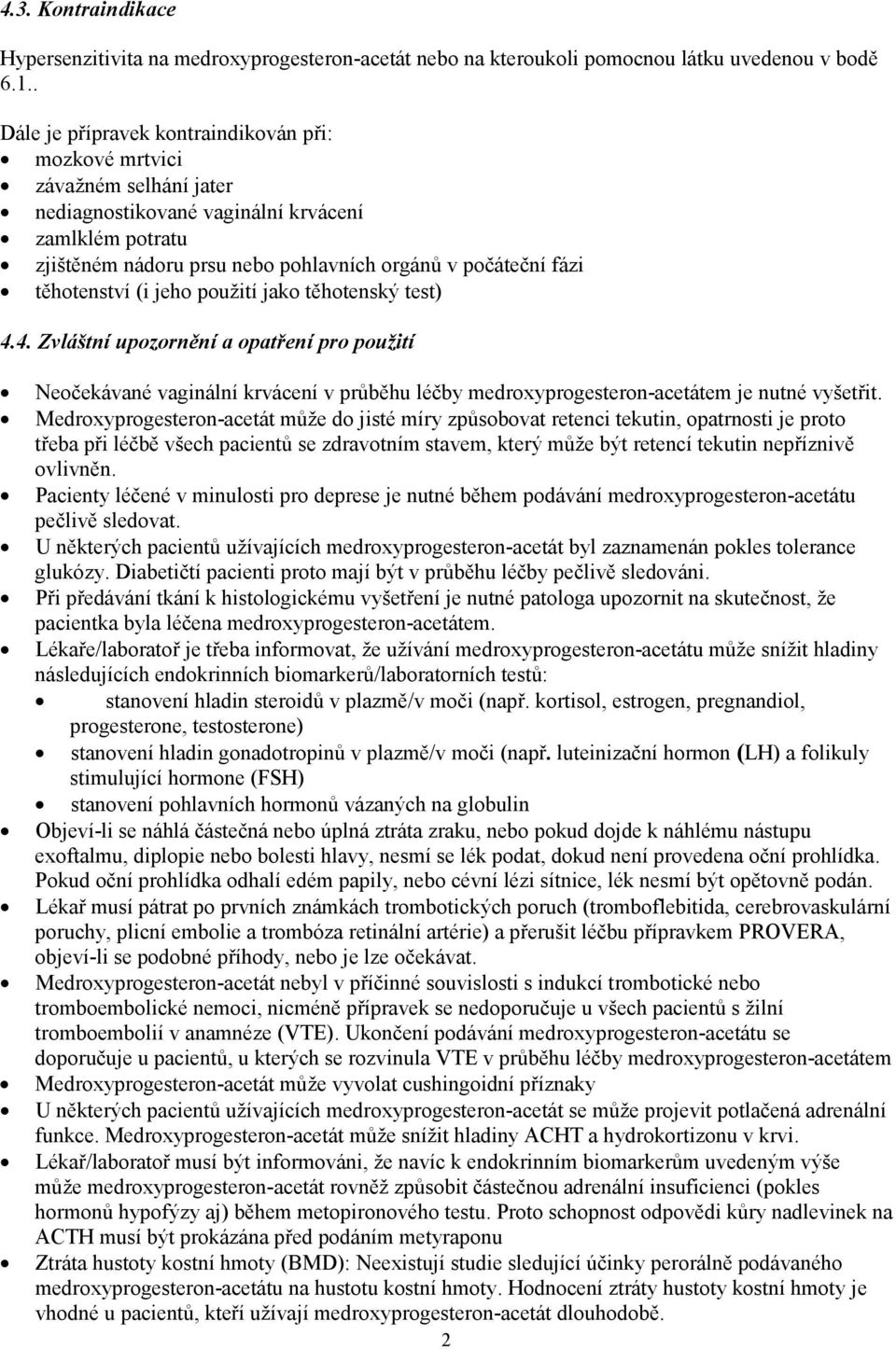 těhotenství (i jeho použití jako těhotenský test) 4.4. Zvláštní upozornění a opatření pro použití Neočekávané vaginální krvácení v průběhu léčby medroxyprogesteron-acetátem je nutné vyšetřit.