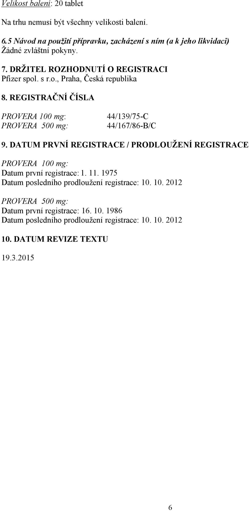 REGISTRAČNÍ ČÍSLA PROVERA 100 mg: PROVERA 500 mg: 44/139/75-C 44/167/86-B/C 9.