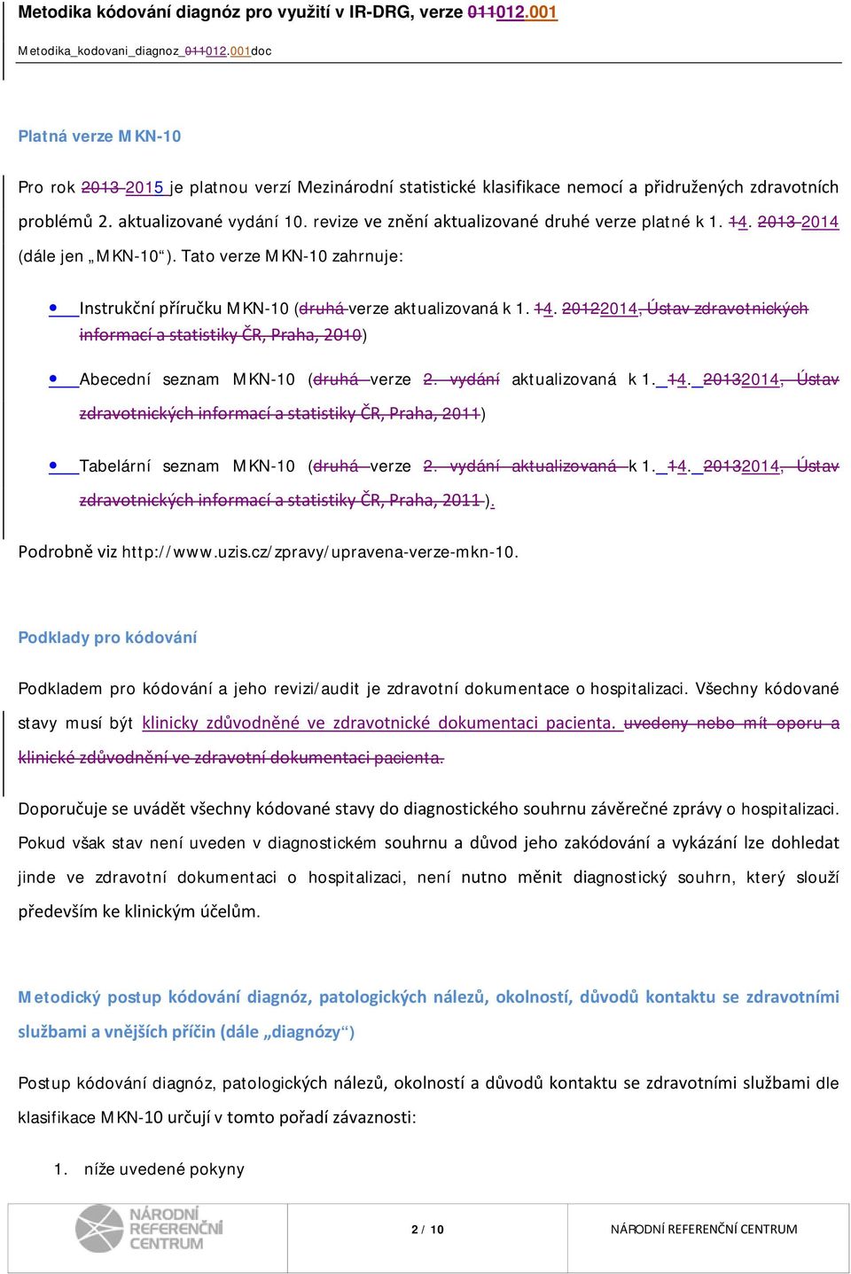 vydání aktualizovaná k 1. 14. 20132014, Ústav zdravotnických informací a statistiky ČR, Praha, 2011) Tabelární seznam MKN-10 (druhá verze 2. vydání aktualizovaná k 1. 14. 20132014, Ústav zdravotnických informací a statistiky ČR, Praha, 2011 ).