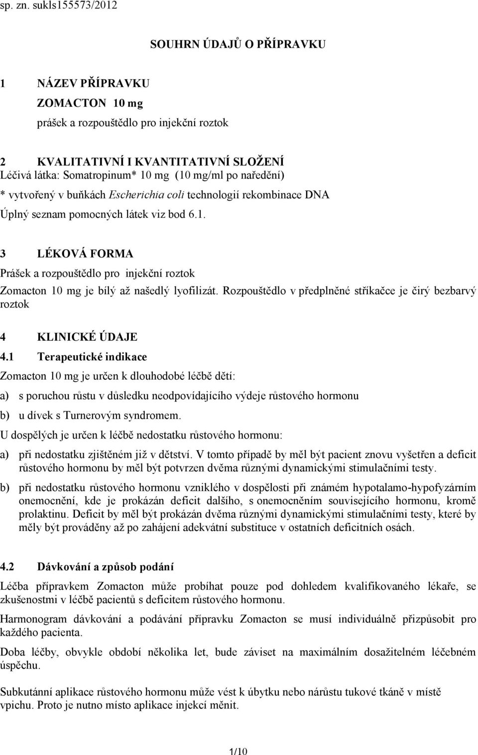 po naředění) * vytvořený v buňkách Escherichia coli technologií rekombinace DNA Úplný seznam pomocných látek viz bod 6.1.