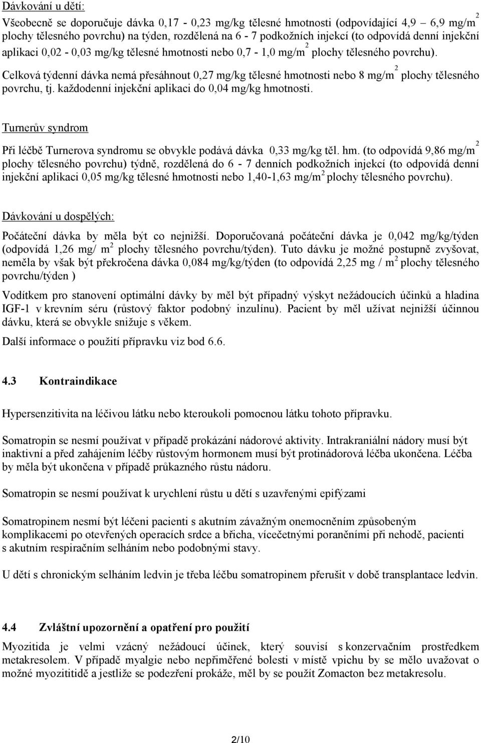 Celková týdenní dávka nemá přesáhnout 0,27 mg/kg tělesné hmotnosti nebo 8 mg/m 2 plochy tělesného povrchu, tj. každodenní injekční aplikaci do 0,04 mg/kg hmotnosti.