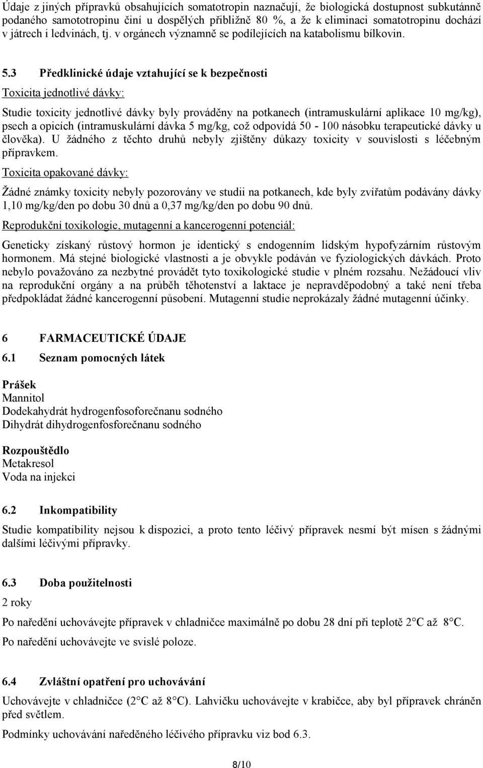 3 Předklinické údaje vztahující se k bezpečnosti Toxicita jednotlivé dávky: Studie toxicity jednotlivé dávky byly prováděny na potkanech (intramuskulární aplikace 10 mg/kg), psech a opicích