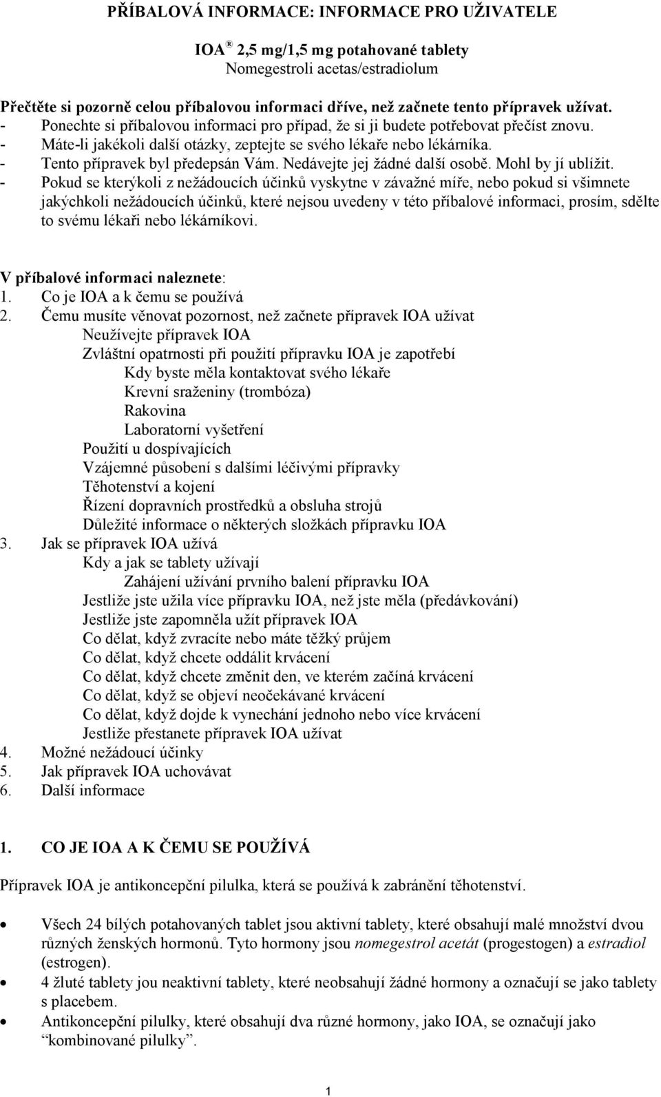 - Tento přípravek byl předepsán Vám. Nedávejte jej žádné další osobě. Mohl by jí ublížit.