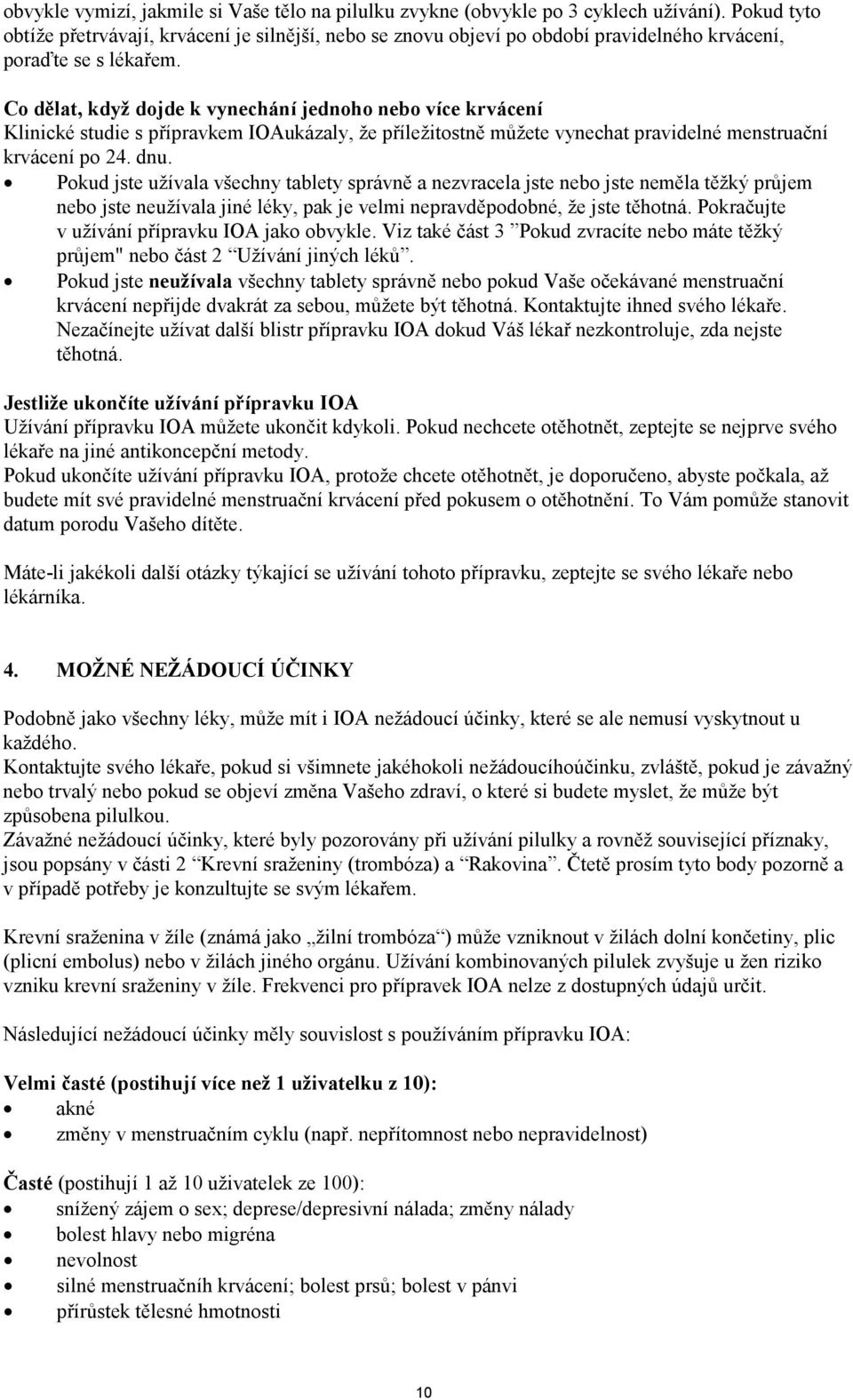 Co dělat, když dojde k vynechání jednoho nebo více krvácení Klinické studie s přípravkem IOAukázaly, že příležitostně můžete vynechat pravidelné menstruační krvácení po 24. dnu.