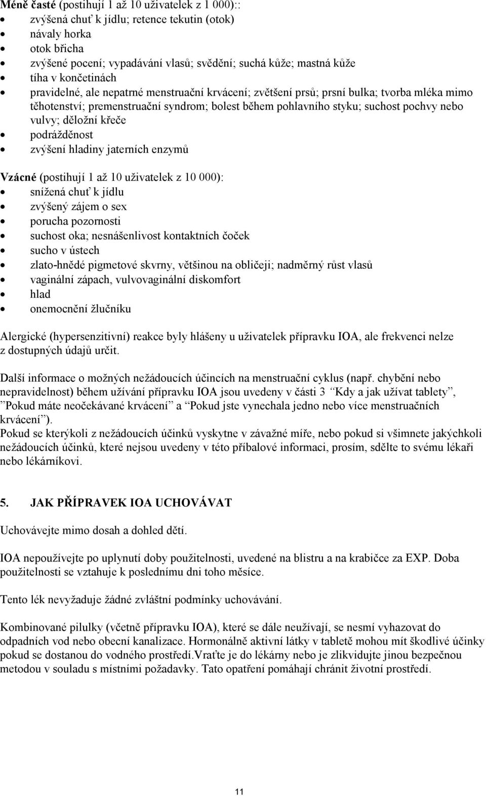 děložní křeče podrážděnost zvýšení hladiny jaterních enzymů Vzácné (postihují 1 až 10 uživatelek z 10 000): snížená chuť k jídlu zvýšený zájem o sex porucha pozornosti suchost oka; nesnášenlivost