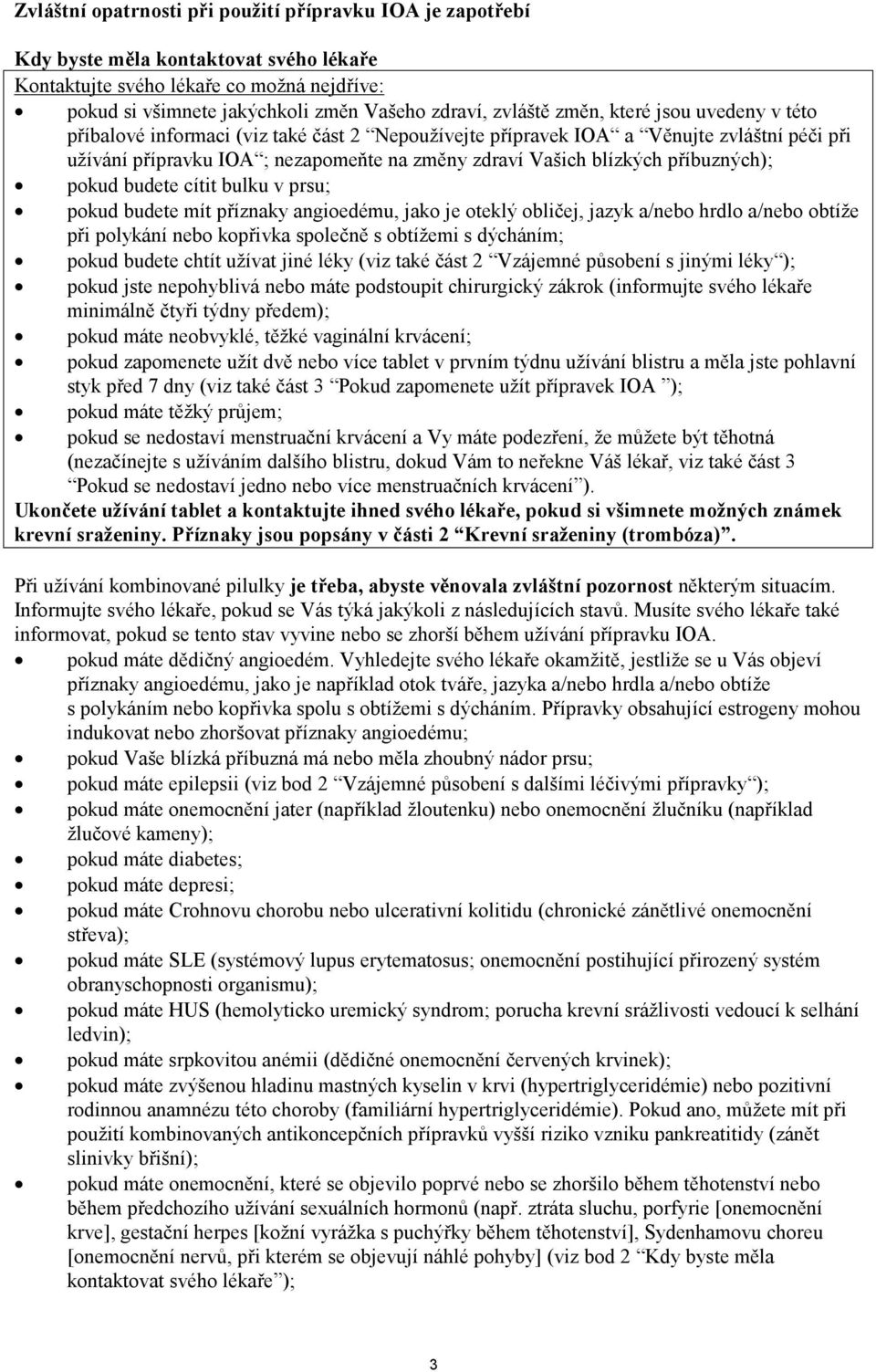 příbuzných); pokud budete cítit bulku v prsu; pokud budete mít příznaky angioedému, jako je oteklý obličej, jazyk a/nebo hrdlo a/nebo obtíže při polykání nebo kopřivka společně s obtížemi s dýcháním;