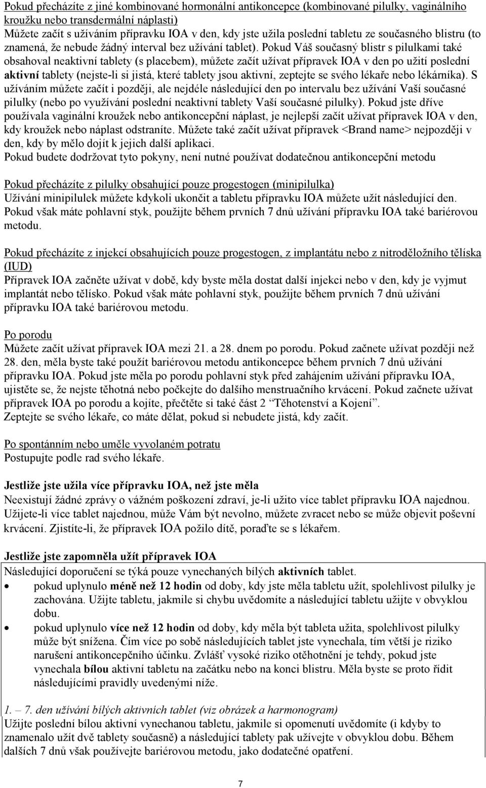 Pokud Váš současný blistr s pilulkami také obsahoval neaktivní tablety (s placebem), můžete začít užívat přípravek IOA v den po užití poslední aktivní tablety (nejste-li si jistá, které tablety jsou