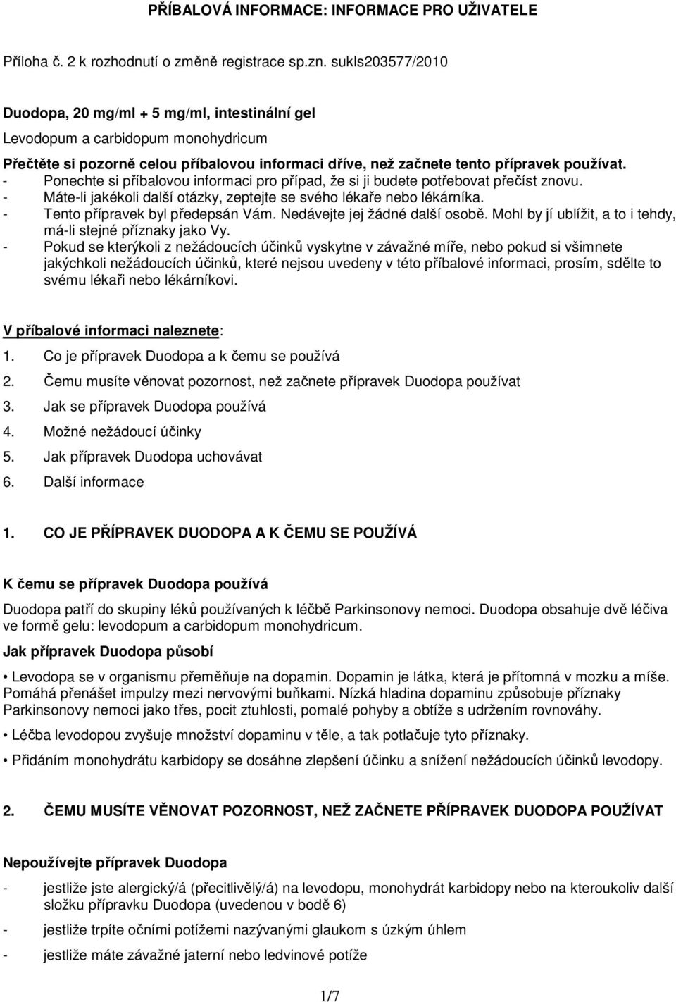 - Ponechte si příbalovou informaci pro případ, že si ji budete potřebovat přečíst znovu. - Máte-li jakékoli další otázky, zeptejte se svého lékaře nebo lékárníka. - Tento přípravek byl předepsán Vám.