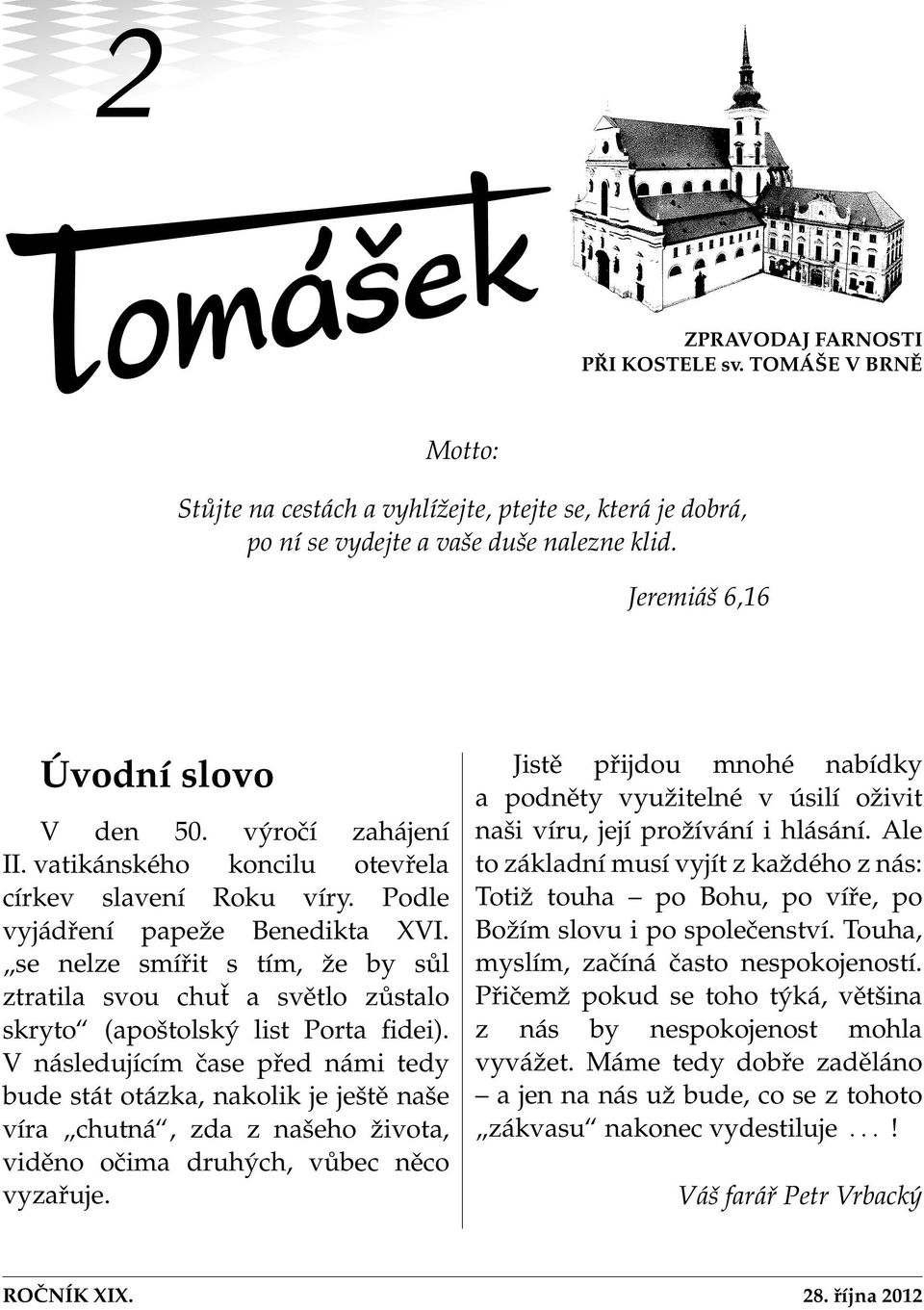 se nelze smířit s tím, že by sůl ztratila svou chuť a světlo zůstalo skryto (apoštolský list Porta fidei).