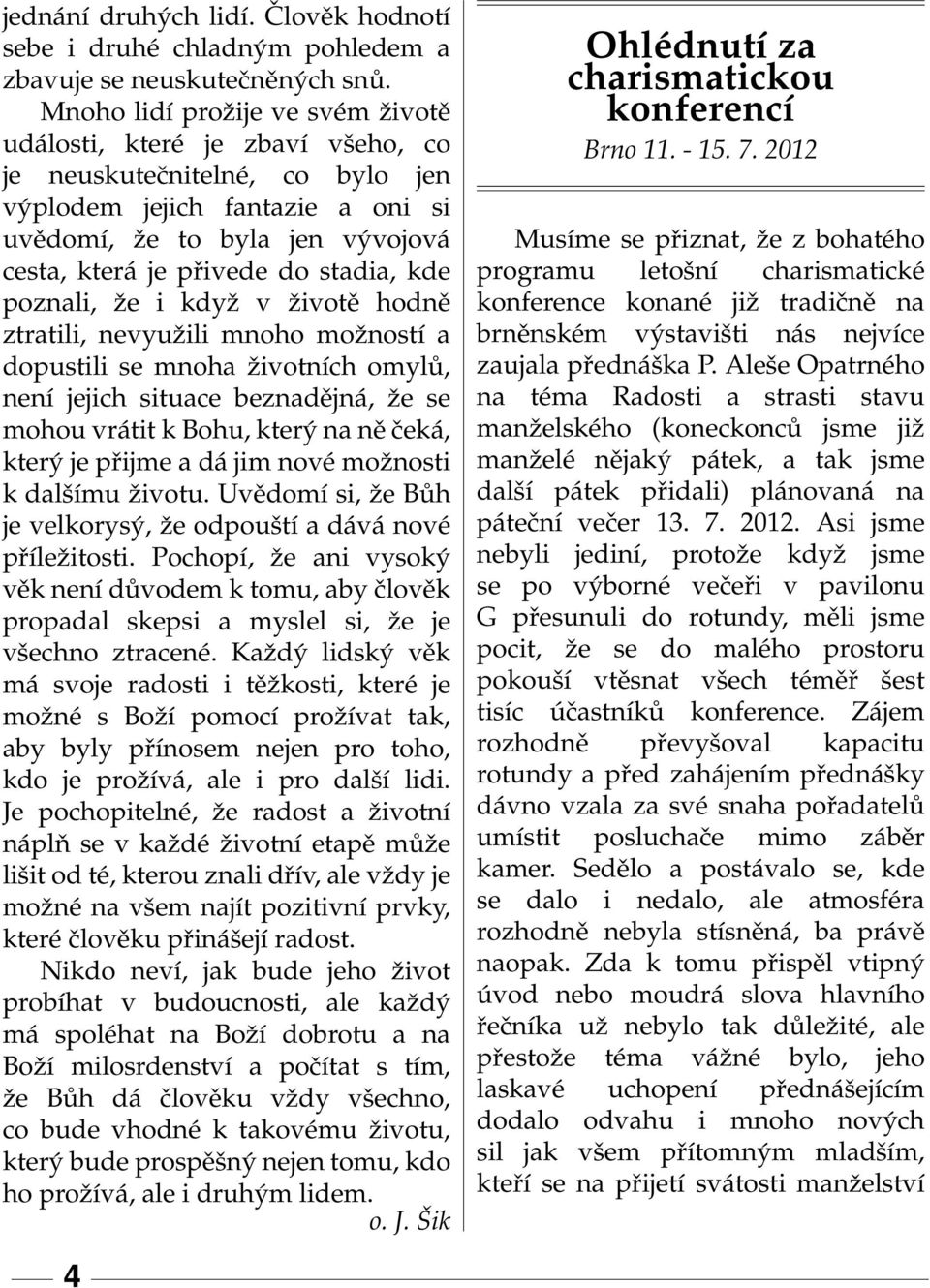 stadia, kde poznali, že i když v životě hodně ztratili, nevyuˇzili mnoho moˇzností a dopustili se mnoha životních omylů, není jejich situace beznadějná, že se mohou vrátit k Bohu, který na ně čeká,