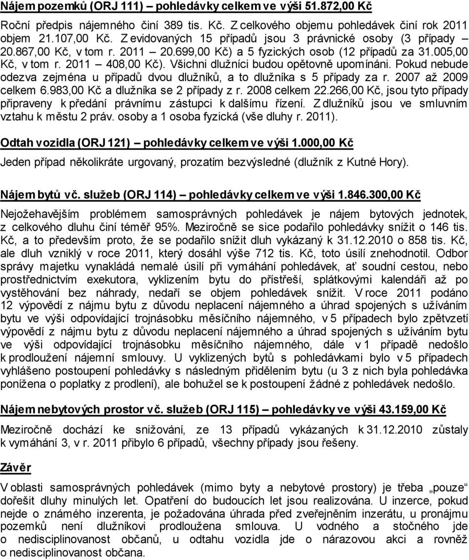 Všichni dlužníci budou opětovně upomínáni. Pokud nebude odezva zejména u případů dvou dlužníků, a to dlužníka s 5 případy za r. 2007 až 2009 celkem 6.983,00 Kč a dlužníka se 2 případy z r.