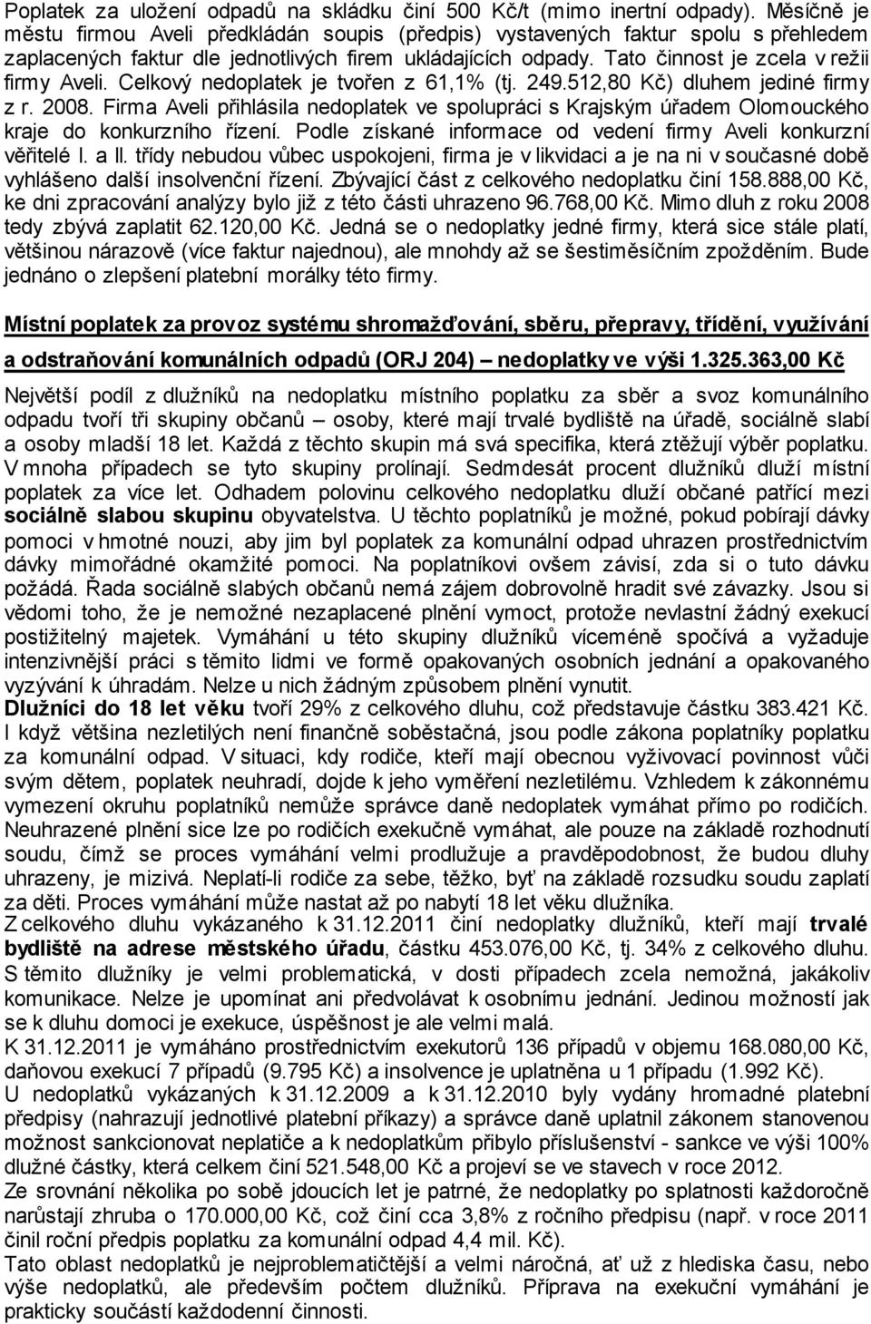 Celkový nedoplatek je tvořen z 61,1% (tj. 249.512,80 Kč) dluhem jediné firmy z r. 2008. Firma Aveli přihlásila nedoplatek ve spolupráci s Krajským úřadem Olomouckého kraje do konkurzního řízení.