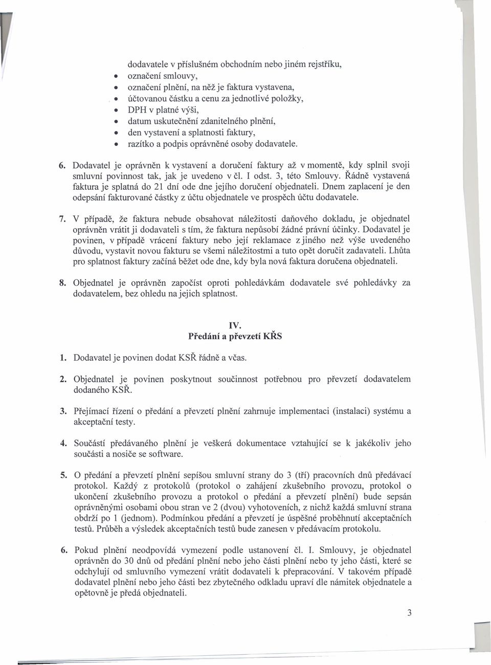 Dodavatel je oprávněn k vystavení a doručení faktury až v momentě, kdy splnil svoji smluvní povinnost tak, jak je uvedeno v čl. I odst. 3, této Smlouvy.