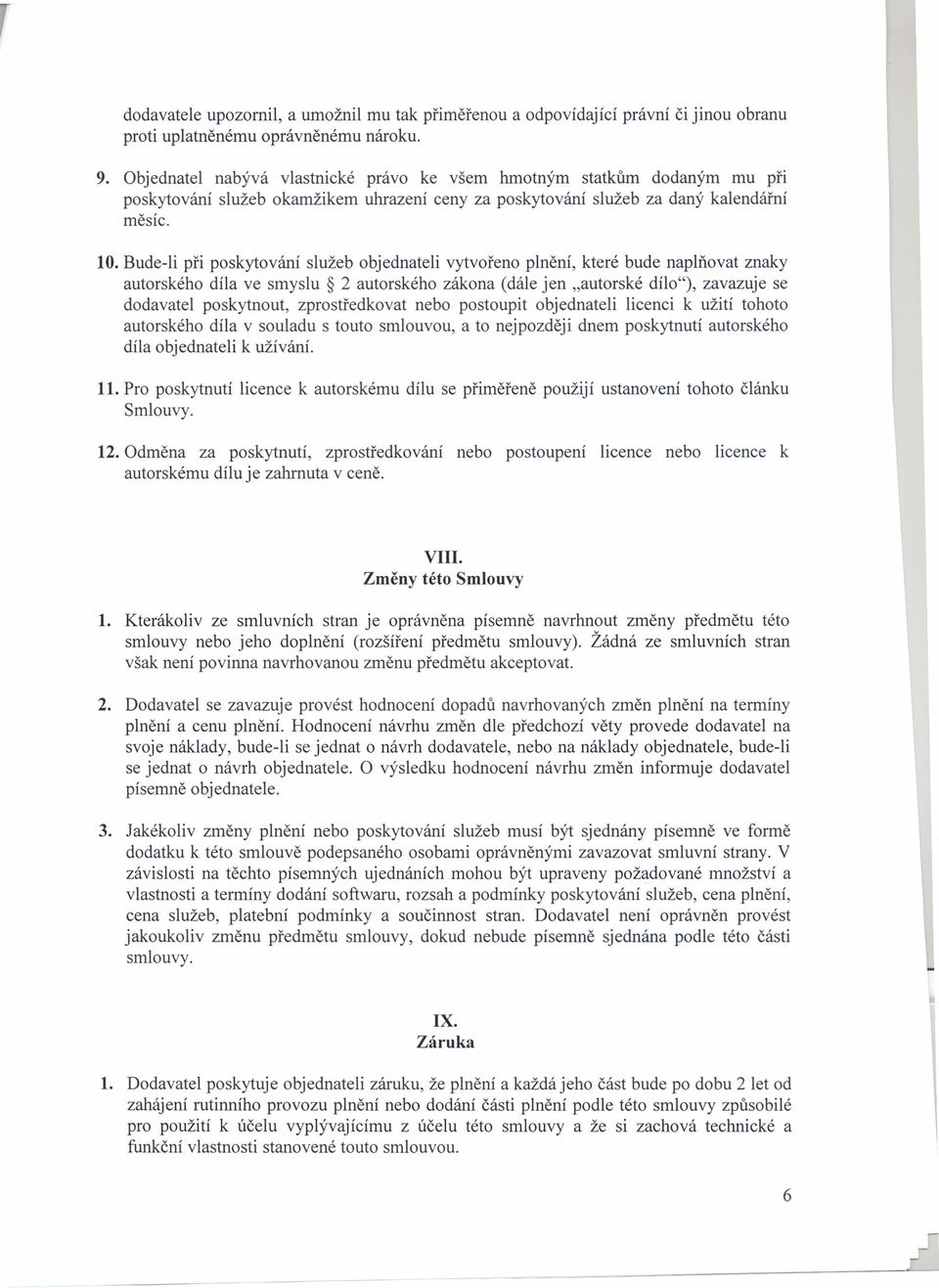 Bude-li při poskytování služeb objednateli vytvořeno plnění, které bude naplňovat znaky autorského díla ve smyslu 2 autorského zákona (dále jen "autorské dílo"), zavazuje se dodavatel poskytnout,