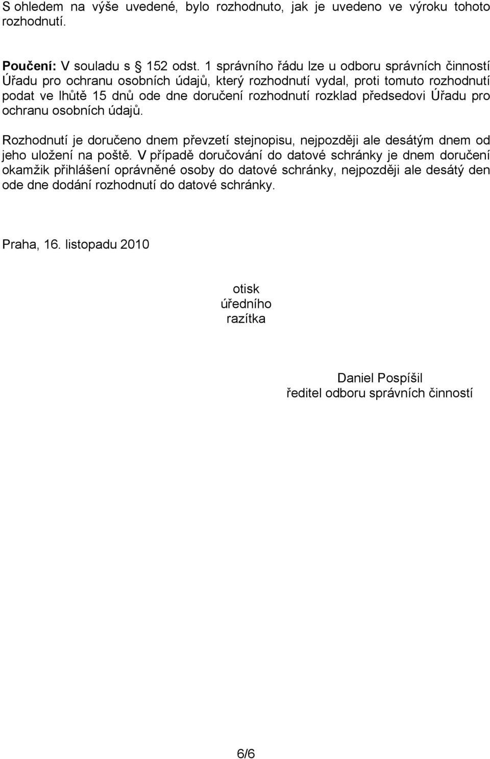 rozklad předsedovi Úřadu pro ochranu osobních údajů. Rozhodnutí je doručeno dnem převzetí stejnopisu, nejpozději ale desátým dnem od jeho uložení na poště.