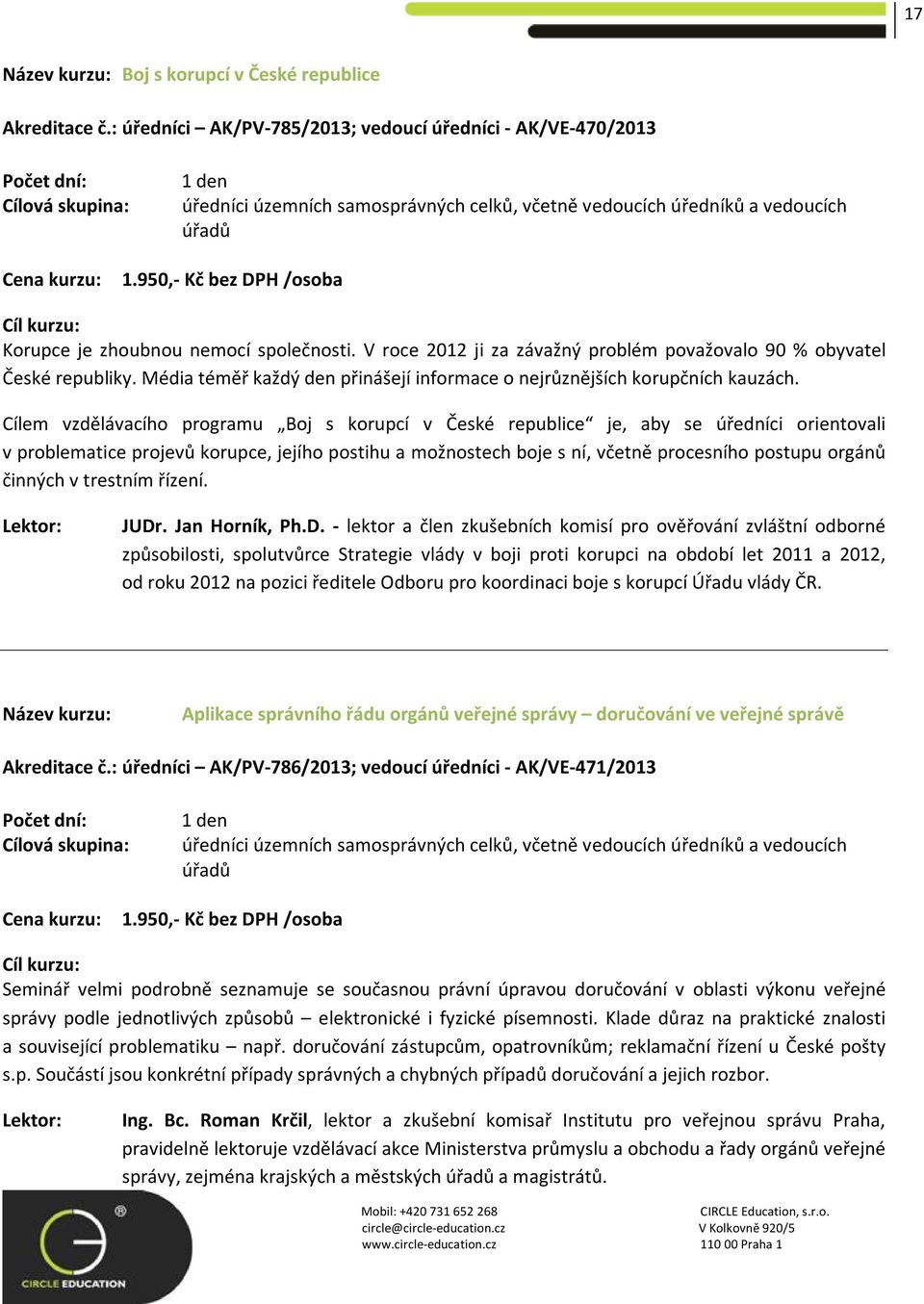 Cílem vzdělávacího programu Boj s korupcí v České republice je, aby se úředníci orientovali v problematice projevů korupce, jejího postihu a možnostech boje s ní, včetně procesního postupu orgánů